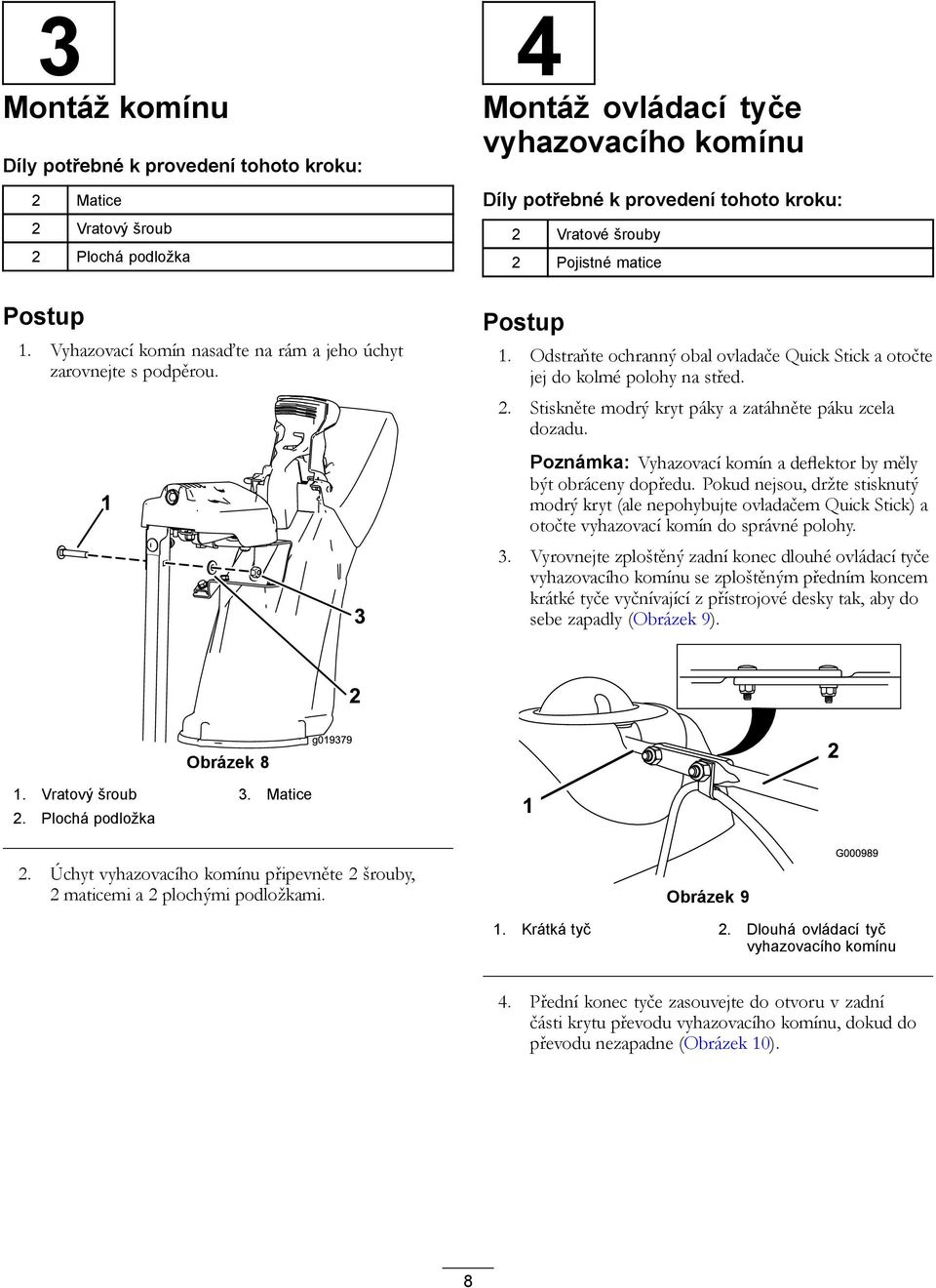 Odstraňte ochranný obal ovladače Quick Stick a otočte jej do kolmé polohy na střed. 2. Stiskněte modrý kryt páky a zatáhněte páku zcela dozadu.