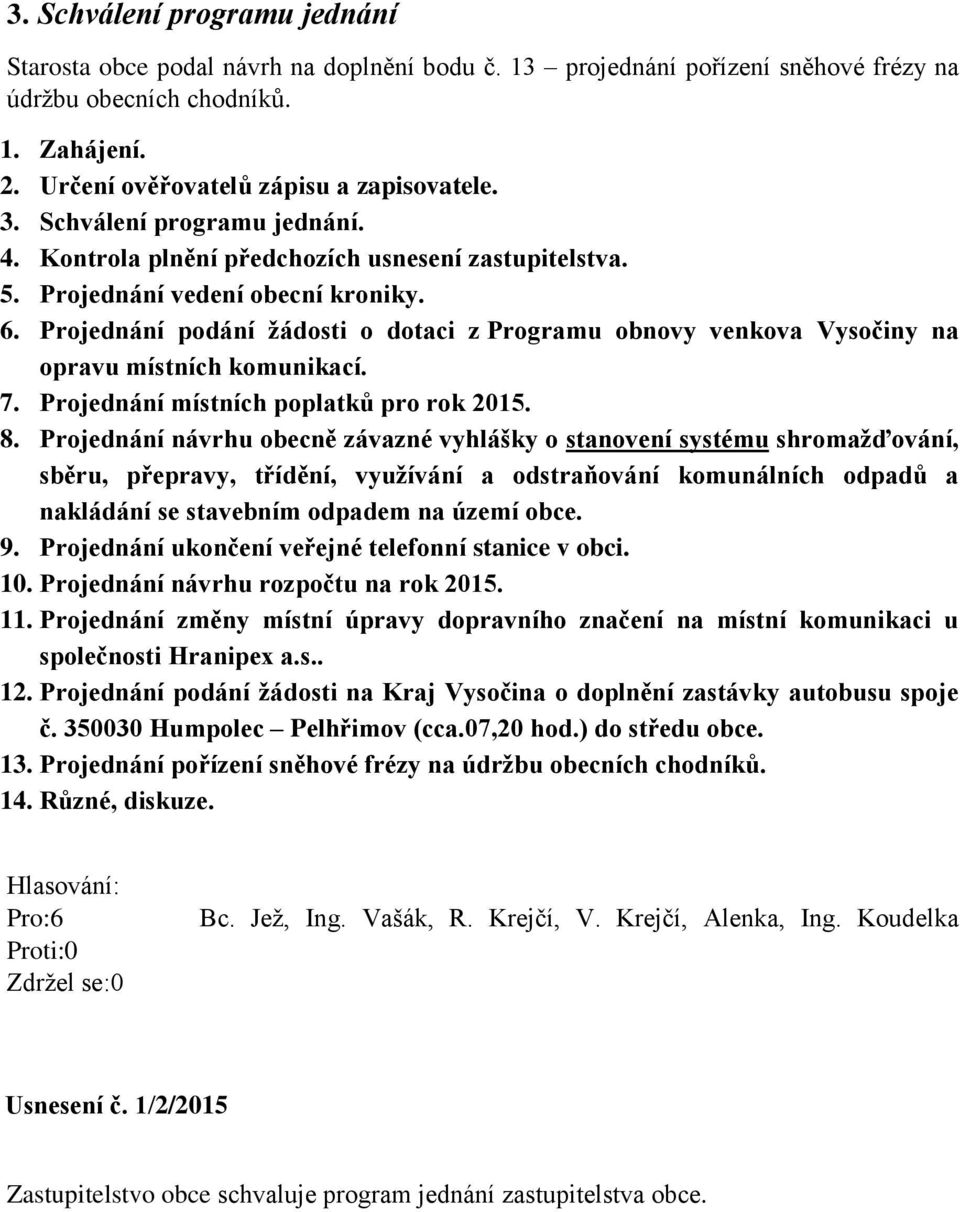 Projednání podání žádosti o dotaci z Programu obnovy venkova Vysočiny na opravu místních komunikací. 7. Projednání místních poplatků pro rok 2015. 8.