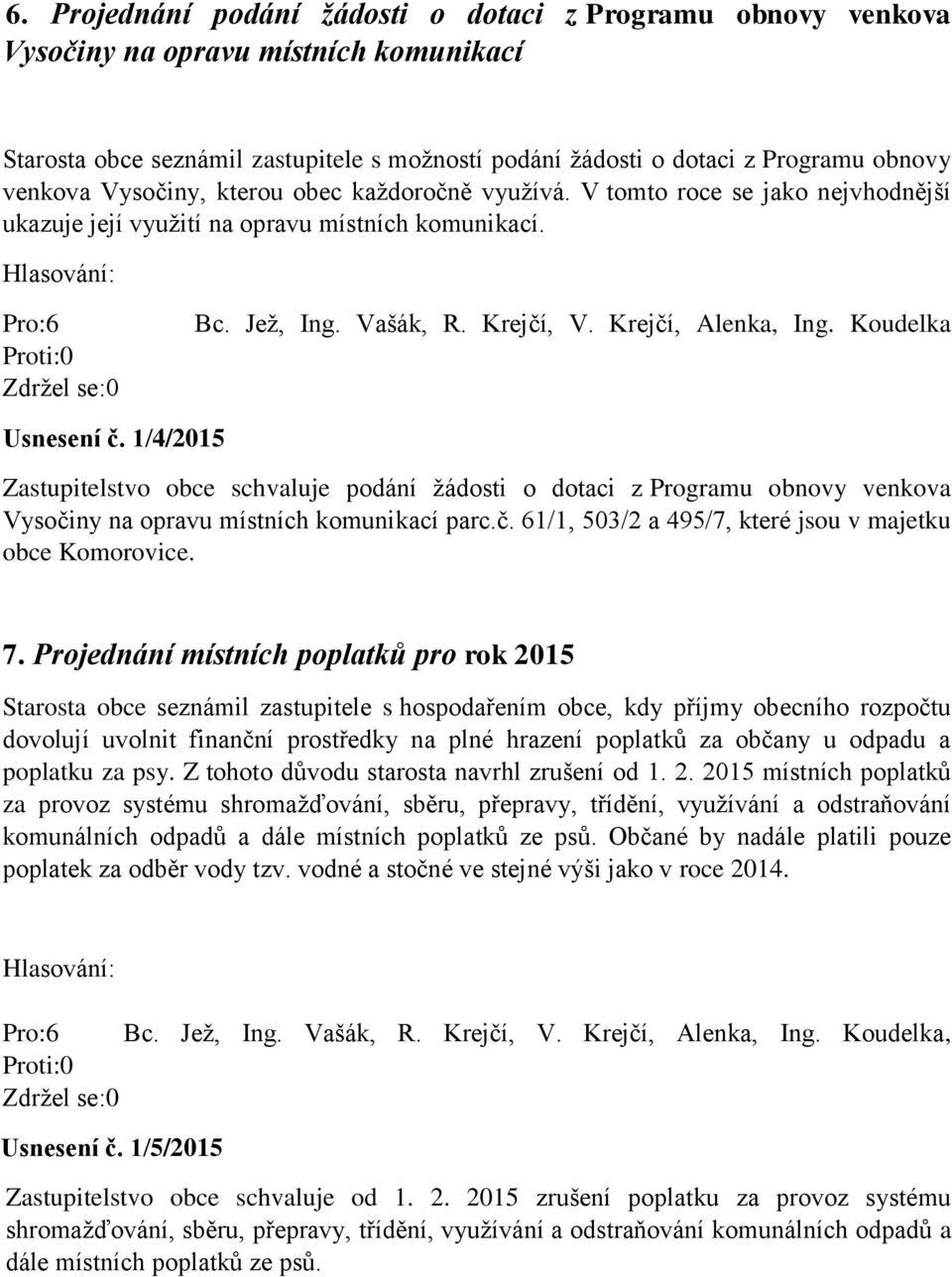 Koudelka Usnesení č. 1/4/2015 Zastupitelstvo obce schvaluje podání žádosti o dotaci z Programu obnovy venkova Vysočiny na opravu místních komunikací parc.č. 61/1, 503/2 a 495/7, které jsou v majetku obce Komorovice.