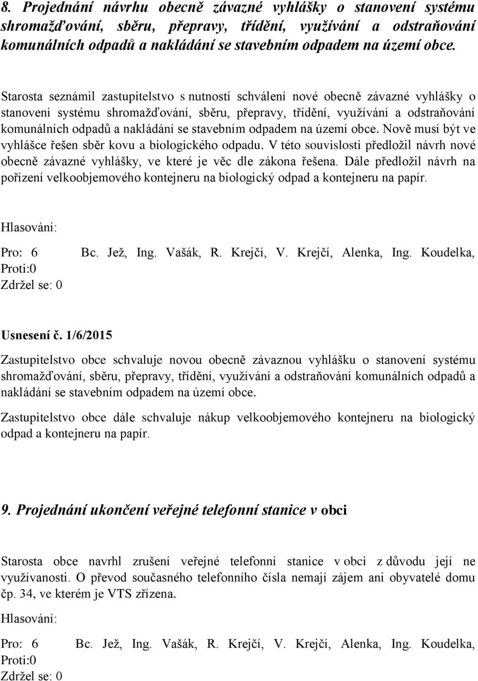 se stavebním odpadem na území obce. Nově musí být ve vyhlášce řešen sběr kovu a biologického odpadu. V této souvislosti předložil návrh nové obecně závazné vyhlášky, ve které je věc dle zákona řešena.