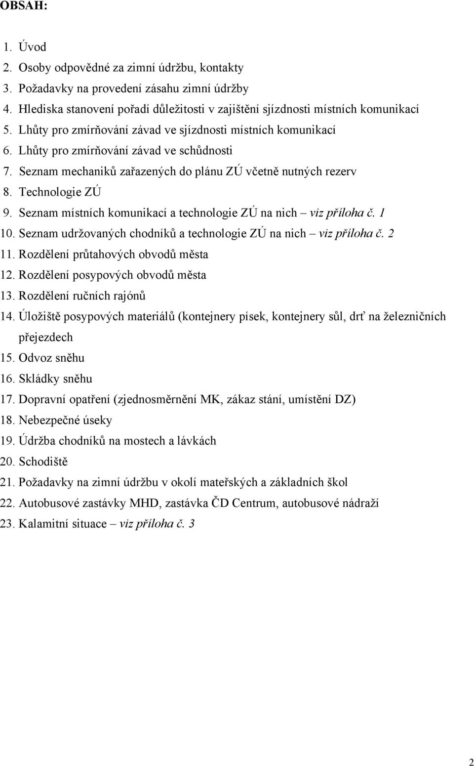 Seznam místních komunikací a technologie ZÚ na nich viz příloha č. 1 10. Seznam udržovaných chodníků a technologie ZÚ na nich viz příloha č. 2 11. Rozdělení průtahových obvodů města 12.