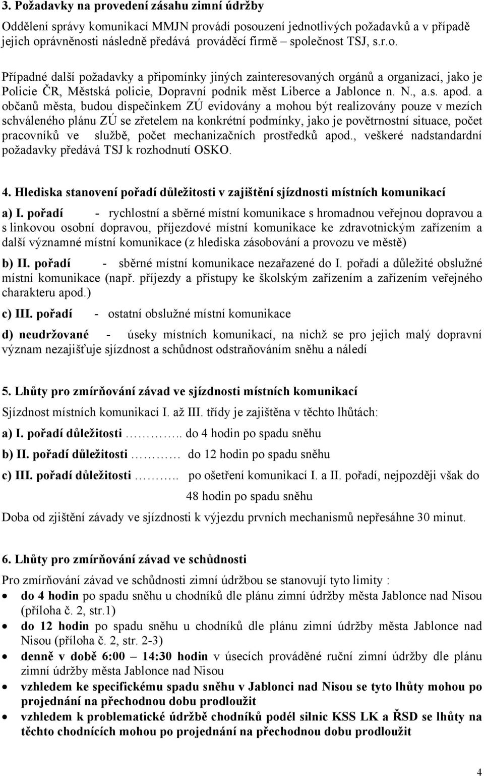 a občanů města, budou dispečinkem ZÚ evidovány a mohou být realizovány pouze v mezích schváleného plánu ZÚ se zřetelem na konkrétní podmínky, jako je povětrnostní situace, počet pracovníků ve službě,