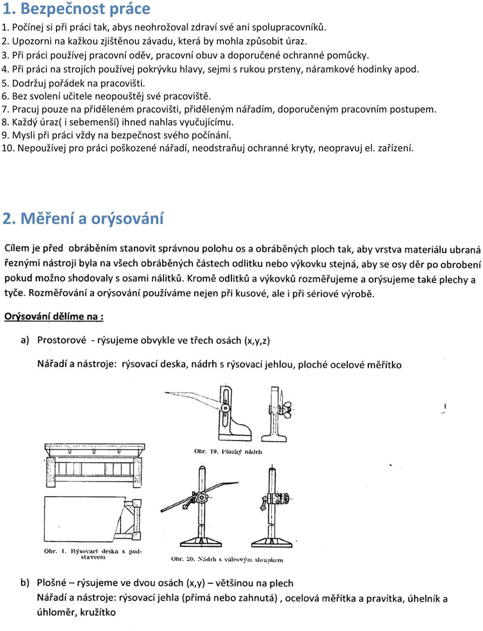 Dodržuj pořádek na pracovišti. 6. Bez svolení učitele neopouštěj své pracoviště. 7. Pracuj pouze na přiděleném pracovišti, přiděleným nářadím, doporučeným pracovním postupem. 8.