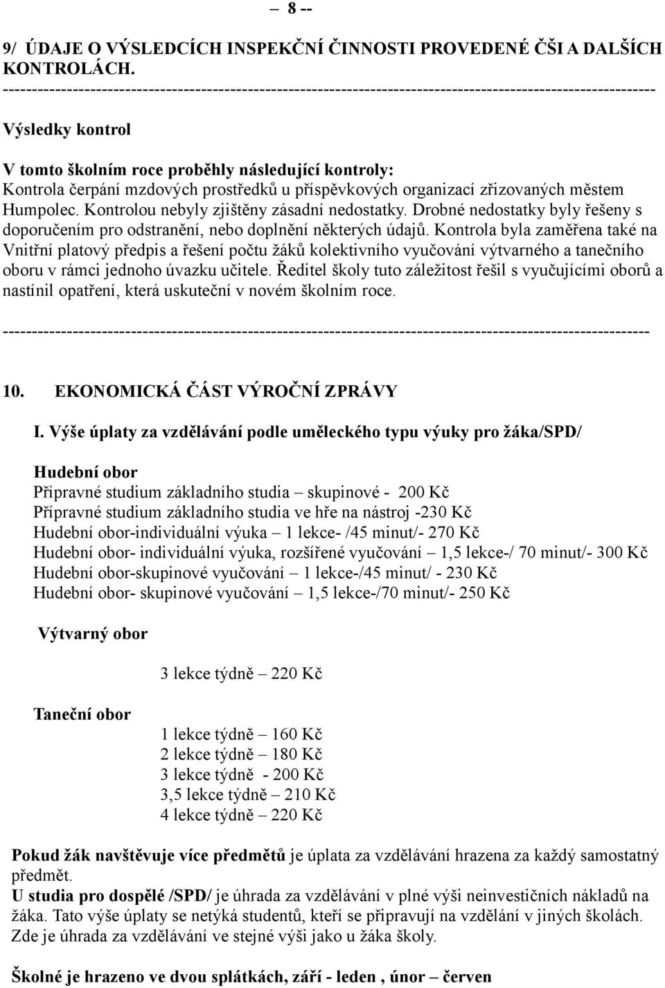 Kontrolou nebyly zjištěny zásadní nedostatky. Drobné nedostatky byly řešeny s doporučením pro odstranění, nebo doplnění některých údajů.