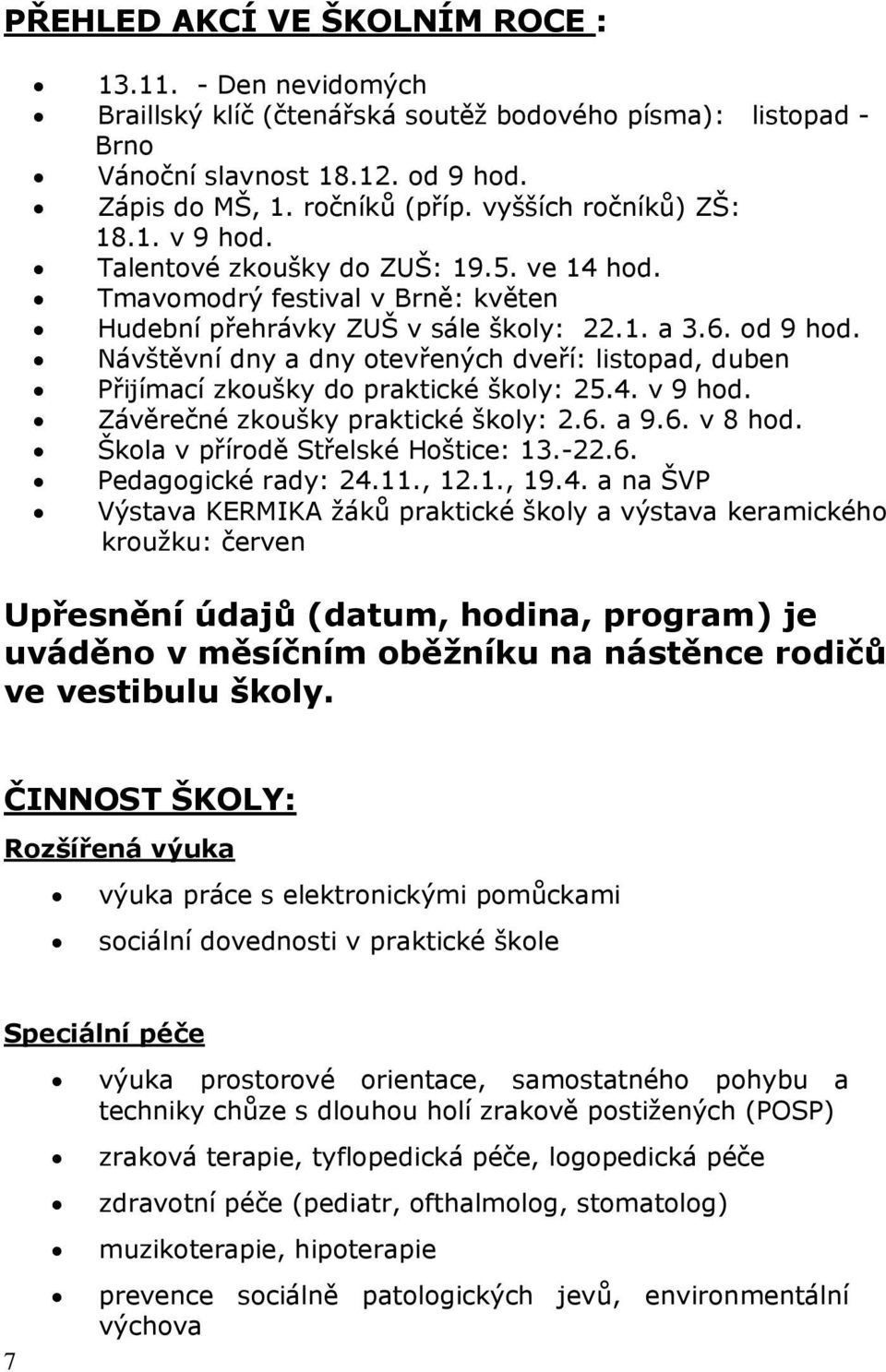 Návštěvní dny a dny otevřených dveří: listopad, duben Přijímací zkoušky do praktické školy: 25.4. v 9 hod. Závěrečné zkoušky praktické školy: 2.6. a 9.6. v 8 hod. Škola v přírodě Střelské Hoštice: 13.