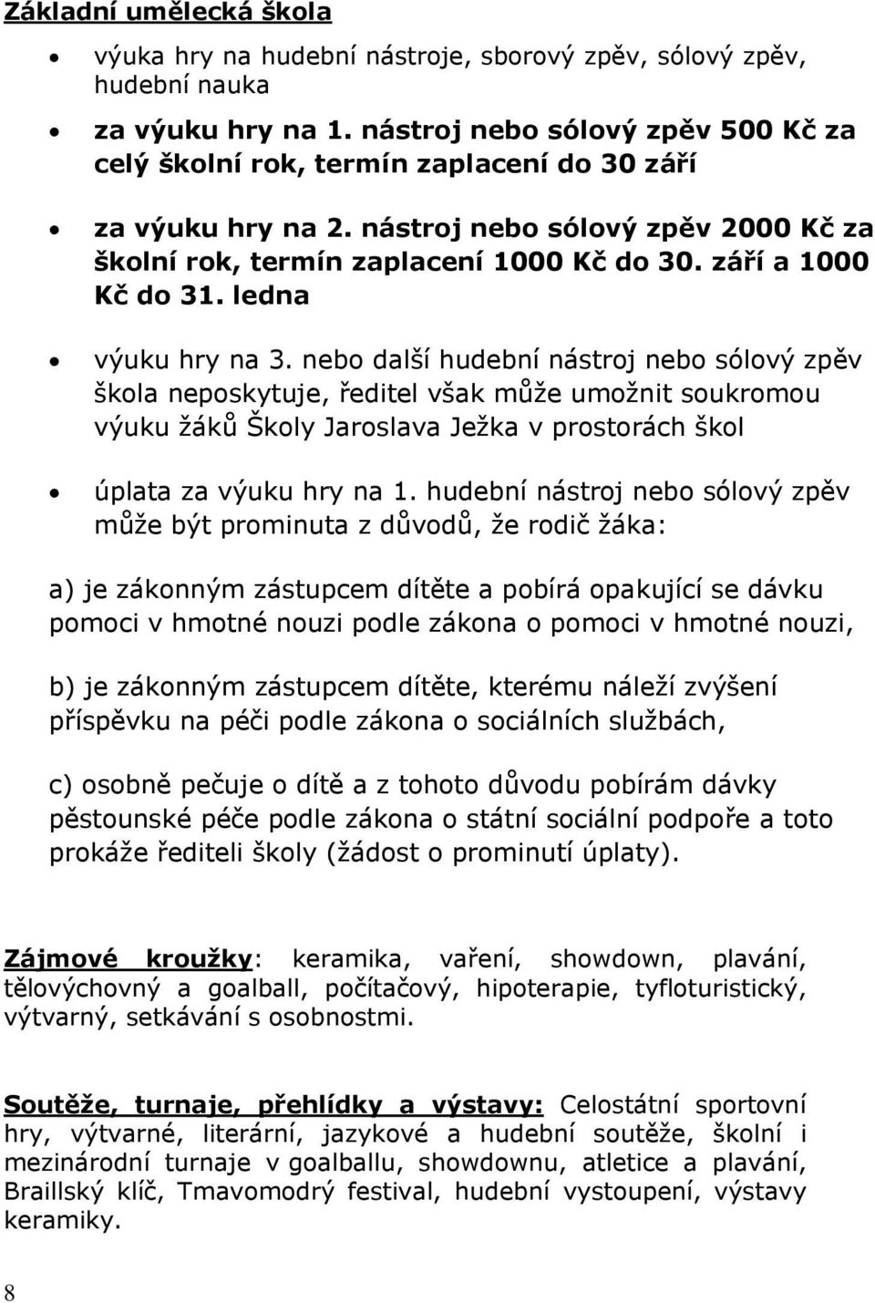 ledna výuku hry na 3. nebo další hudební nástroj nebo sólový zpěv škola neposkytuje, ředitel však může umožnit soukromou výuku žáků Školy Jaroslava Ježka v prostorách škol úplata za výuku hry na 1.