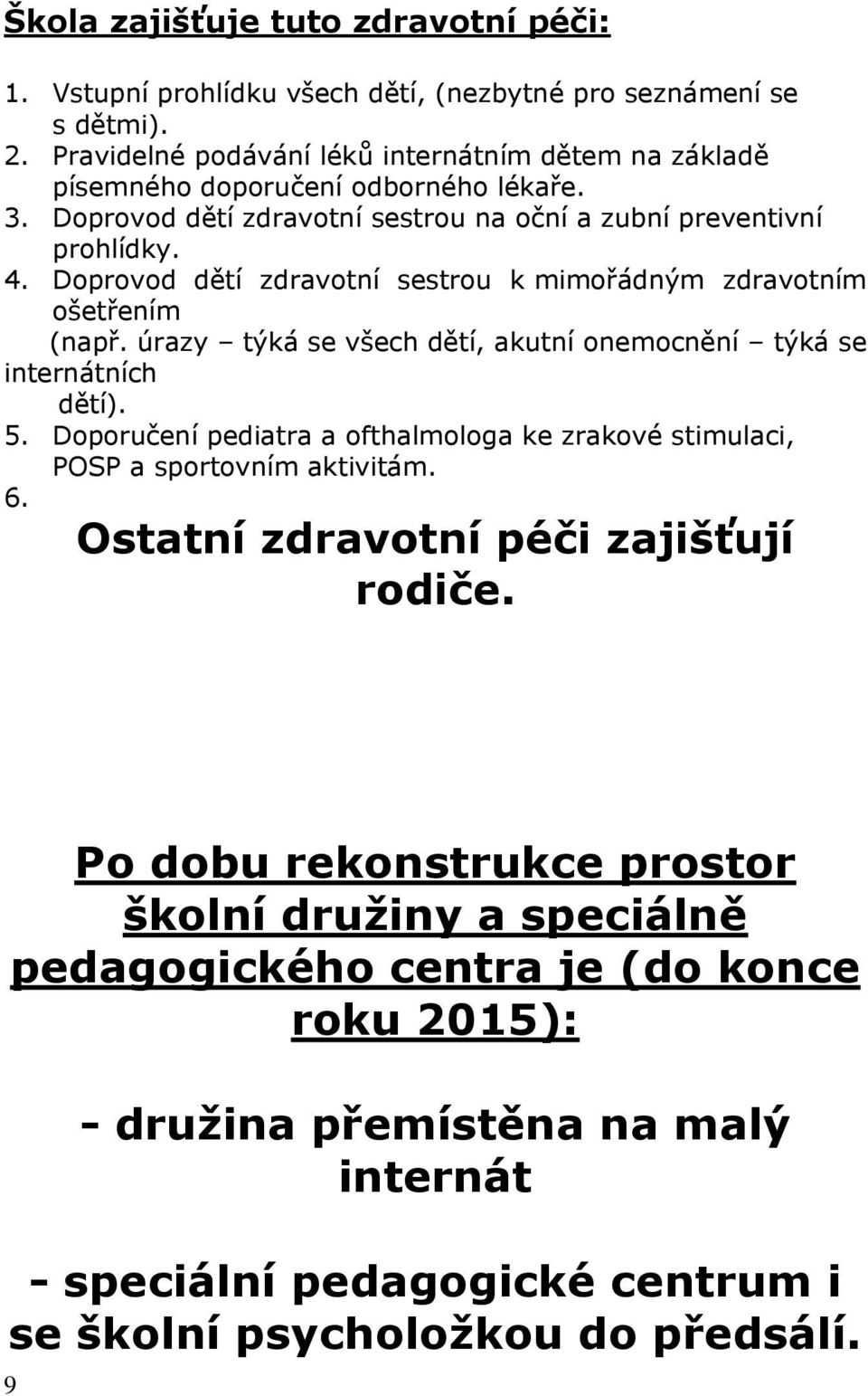 Doprovod dětí zdravotní sestrou k mimořádným zdravotním ošetřením (např. úrazy týká se všech dětí, akutní onemocnění týká se internátních dětí). 5.