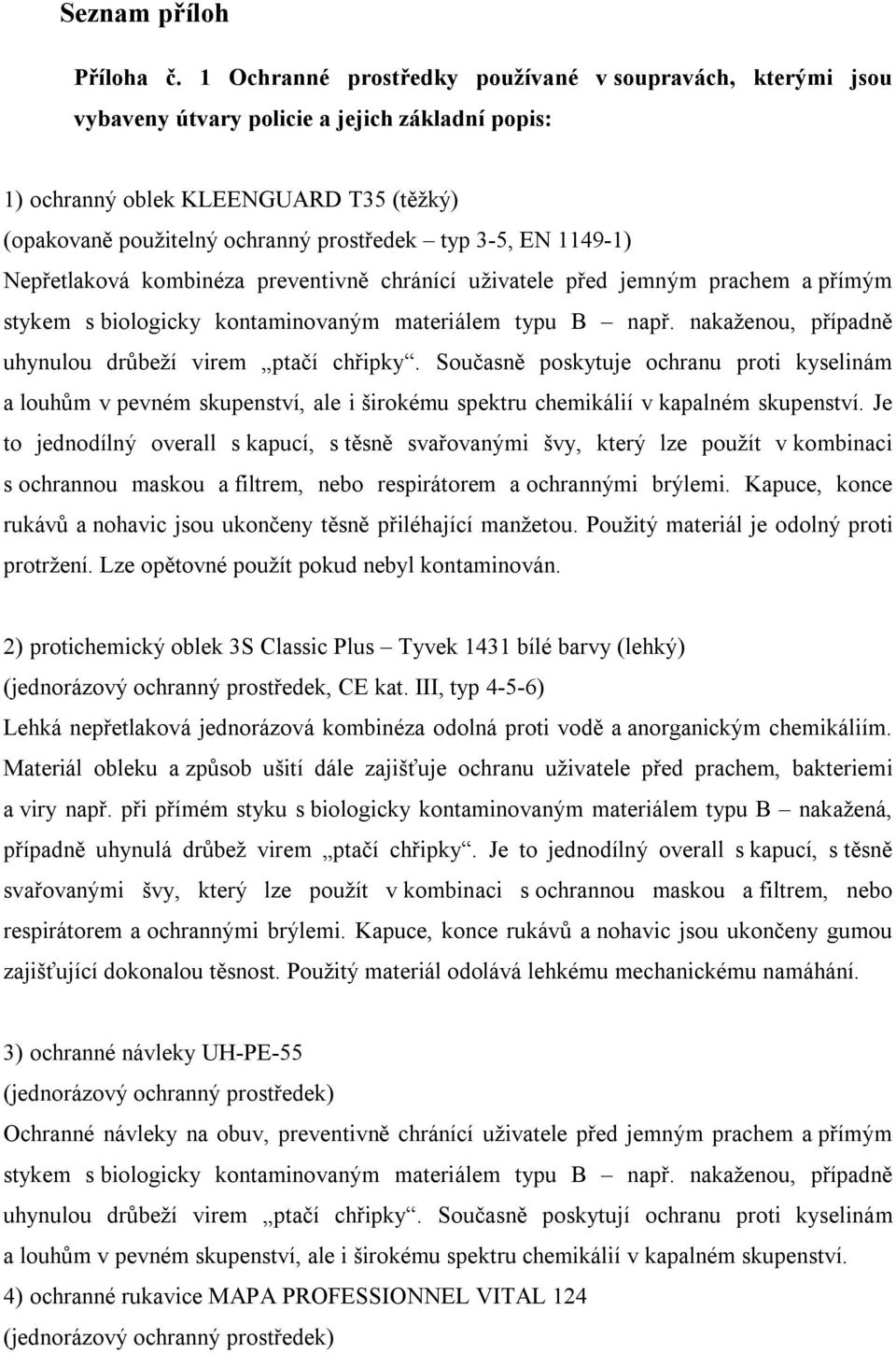 EN 1149-1) Nepřetlaková kombinéza preventivně chránící uživatele před jemným prachem a přímým stykem s biologicky kontaminovaným materiálem typu B např.