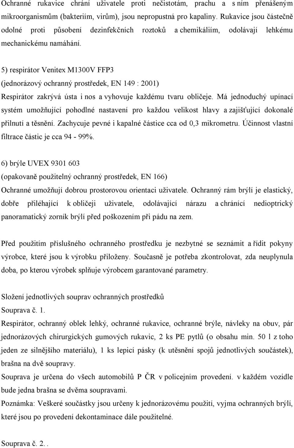 5) respirátor Venitex M1300V FFP3 (jednorázový ochranný prostředek, EN 149 : 2001) Respirátor zakrývá ústa i nos a vyhovuje každému tvaru obličeje.