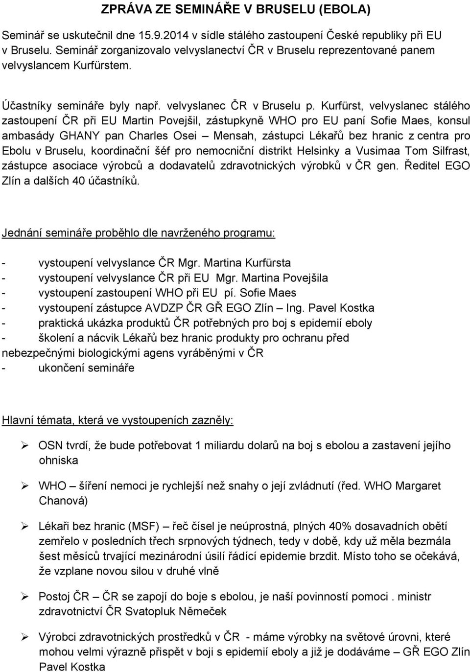 Kurfürst, velvyslanec stálého zastoupení ČR při EU Martin Povejšil, zástupkyně WHO pro EU paní Sofie Maes, konsul ambasády GHANY pan Charles Osei Mensah, zástupci Lékařů bez hranic z centra pro Ebolu