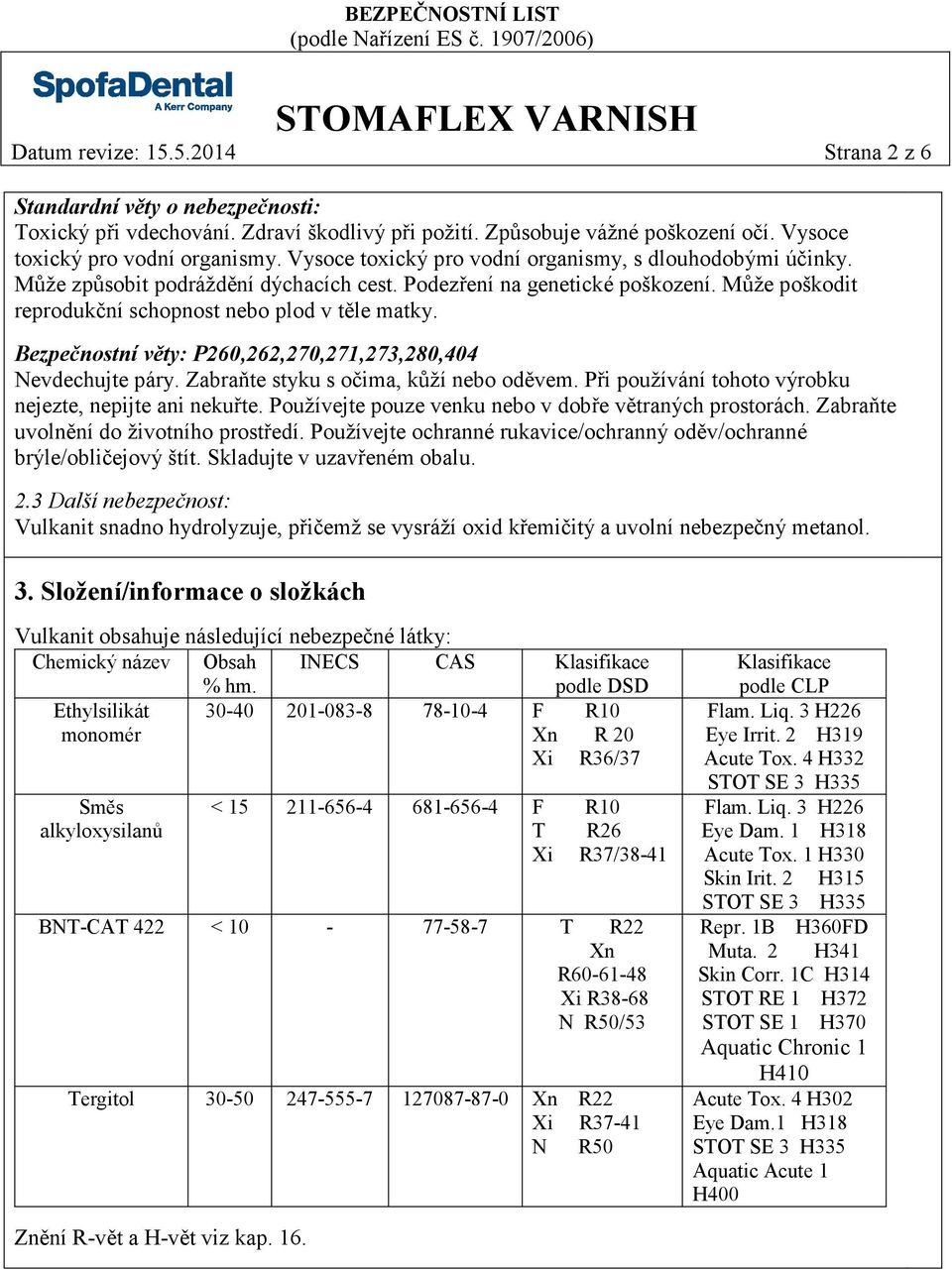 Bezpečnostní věty: P260,262,270,271,273,280,404 Nevdechujte páry. Zabraňte styku s očima, kůží nebo oděvem. Při používání tohoto výrobku nejezte, nepijte ani nekuřte.