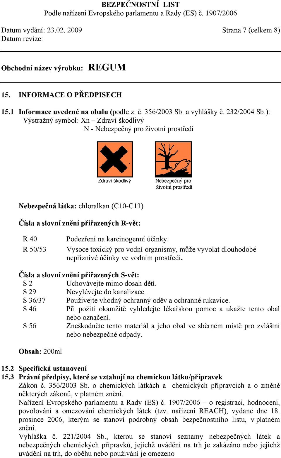 R-vět: R 40 R 50/53 Podezření na karcinogenní účinky. Vysoce toxický pro vodní organismy, může vyvolat dlouhodobé nepříznivé účinky ve vodním prostředí.