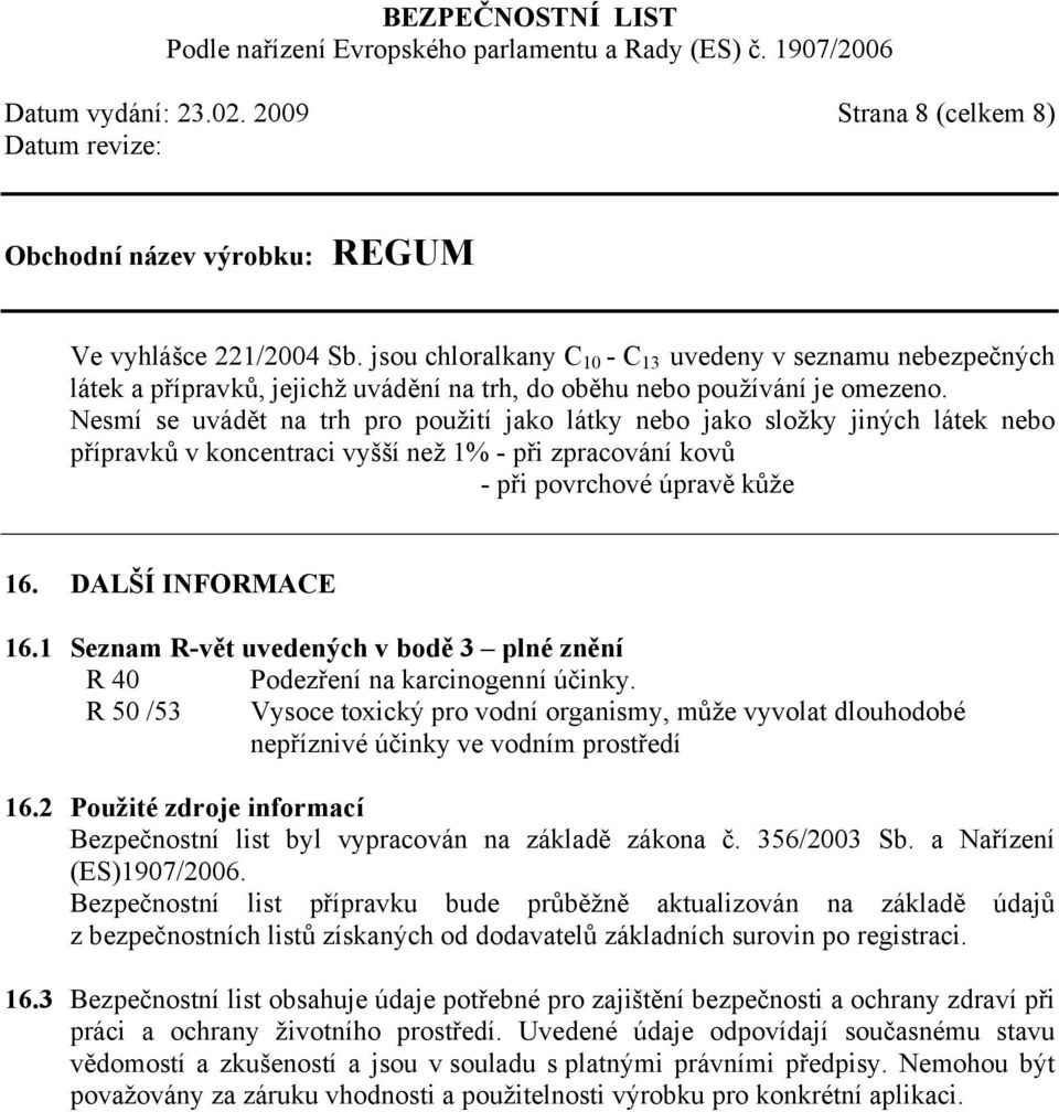 Nesmí se uvádět na trh pro použití jako látky nebo jako složky jiných látek nebo přípravků v koncentraci vyšší než 1% - při zpracování kovů - při povrchové úpravě kůže 16. DALŠÍ INFORMACE 16.