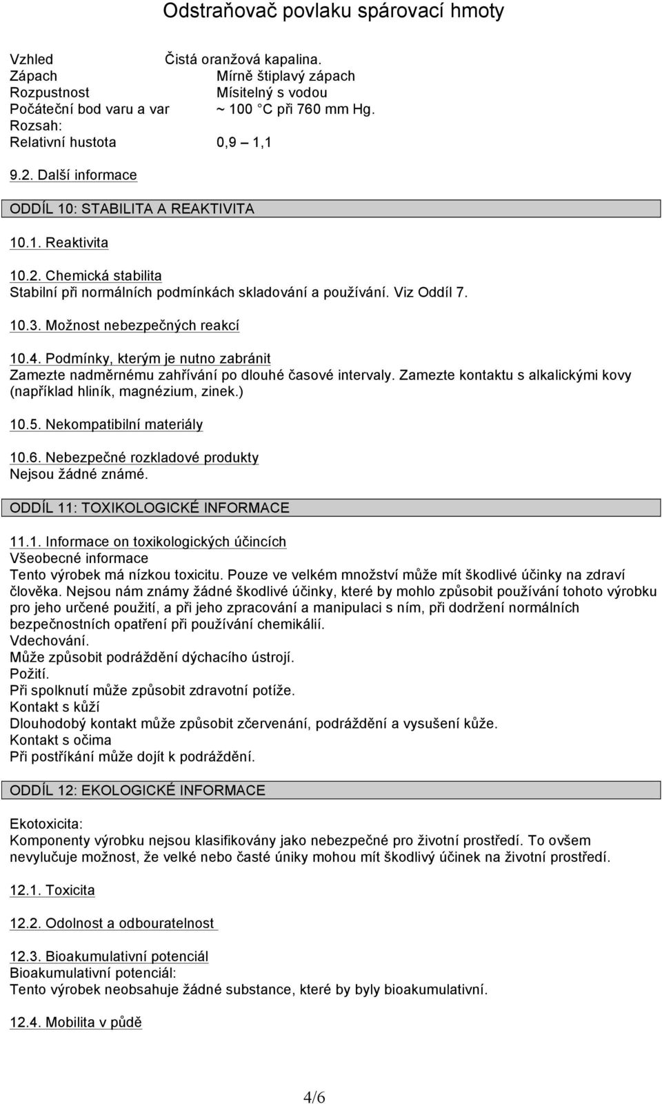 4. Podmínky, kterým je nutno zabránit Zamezte nadměrnému zahřívání po dlouhé časové intervaly. Zamezte kontaktu s alkalickými kovy (například hliník, magnézium, zinek.) 10.5.