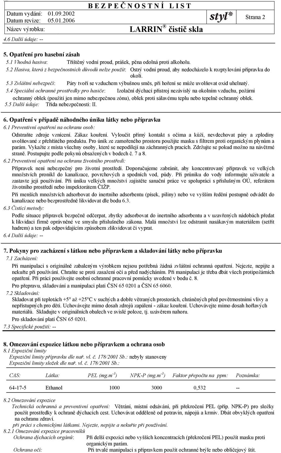 4 Speciální ochranné prostředky pro hasiče: Izolační dýchací přístroj nezávislý na okolním vzduchu, požární ochranný oblek (použití jen mimo nebezpečnou zónu), oblek proti sálavému teplu nebo tepelně