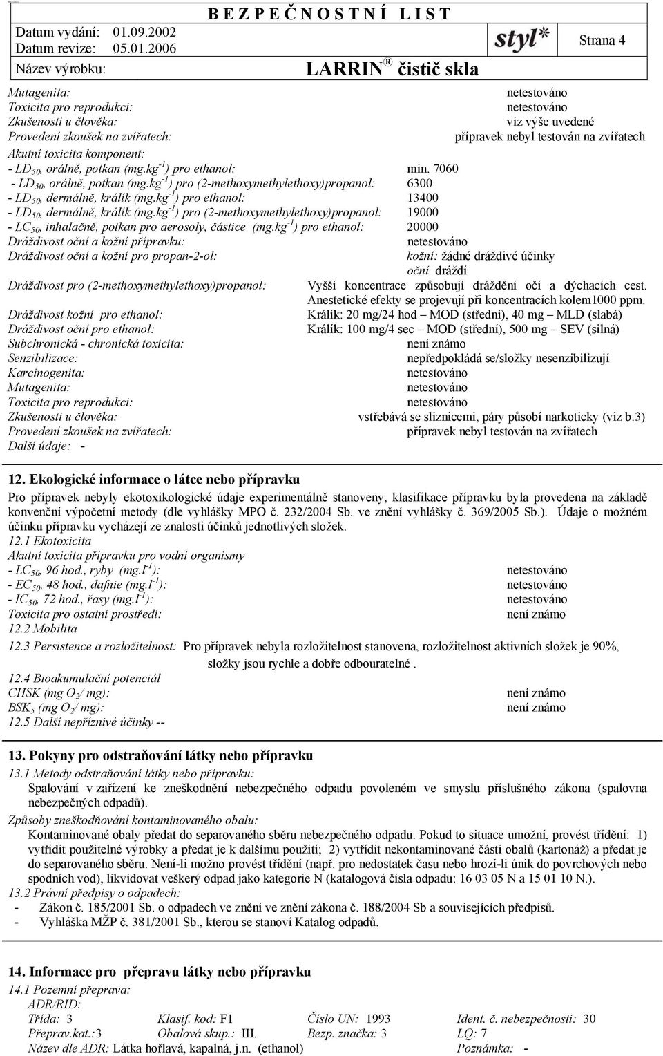 kg -1 ) pro ethanol: 13400 - LD 50, dermálně, králík (mg.kg -1 ) pro (2-methoxymethylethoxy)propanol: 19000 - LC 50, inhalačně, potkan pro aerosoly, částice (mg.