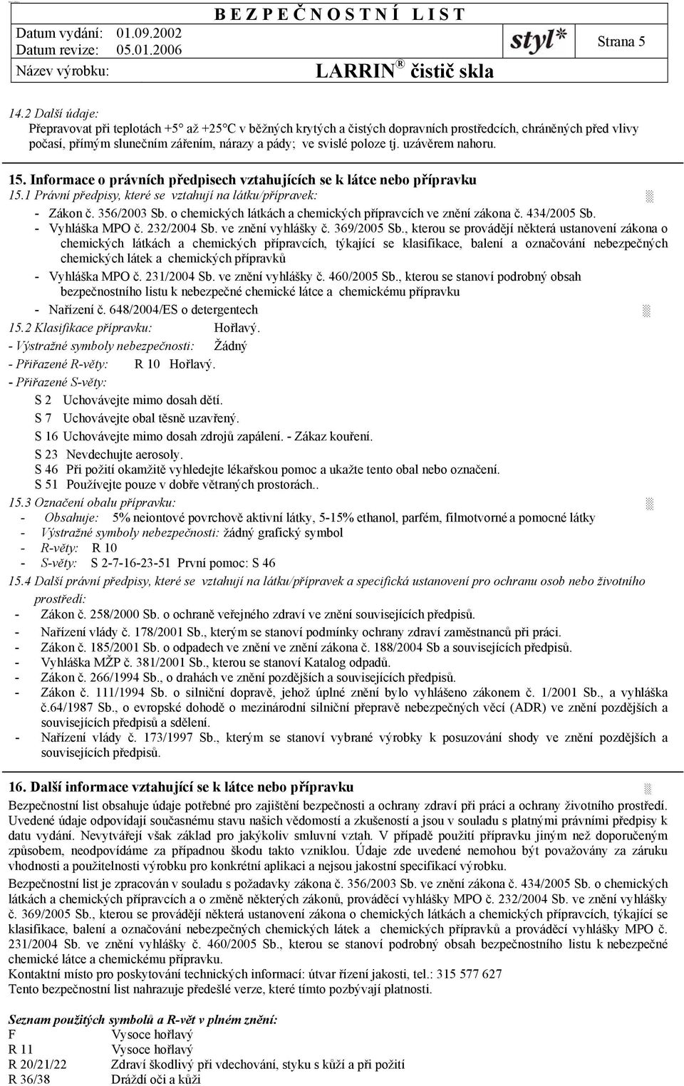 uzávěrem nahoru. 15. Informace o právních předpisech vztahujících se k látce nebo přípravku 15.1 Právní předpisy, které se vztahují na látku/přípravek: - Zákon č. 356/2003 Sb.