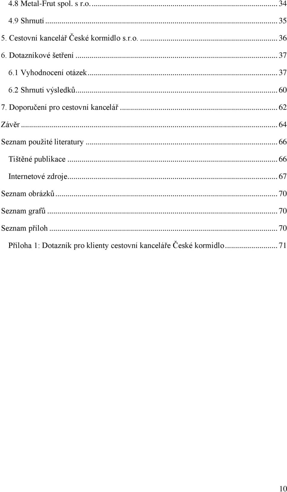 Doporučení pro cestovní kancelář... 62 Závěr... 64 Seznam použité literatury... 66 Tištěné publikace.