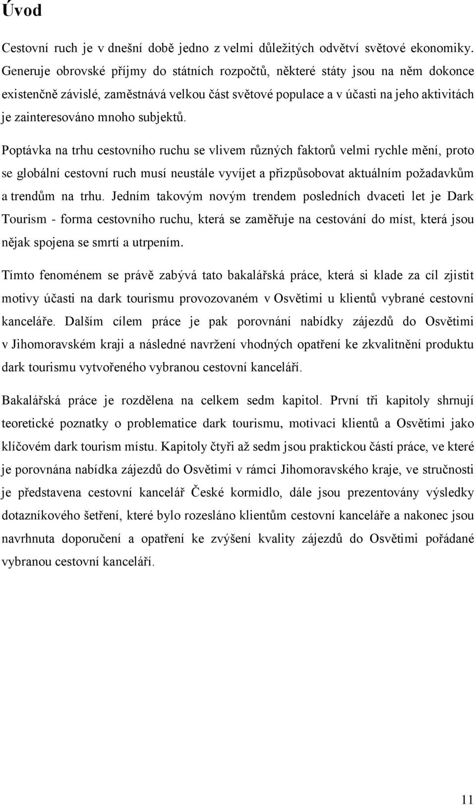 subjektů. Poptávka na trhu cestovního ruchu se vlivem různých faktorů velmi rychle mění, proto se globální cestovní ruch musí neustále vyvíjet a přizpůsobovat aktuálním požadavkům a trendům na trhu.