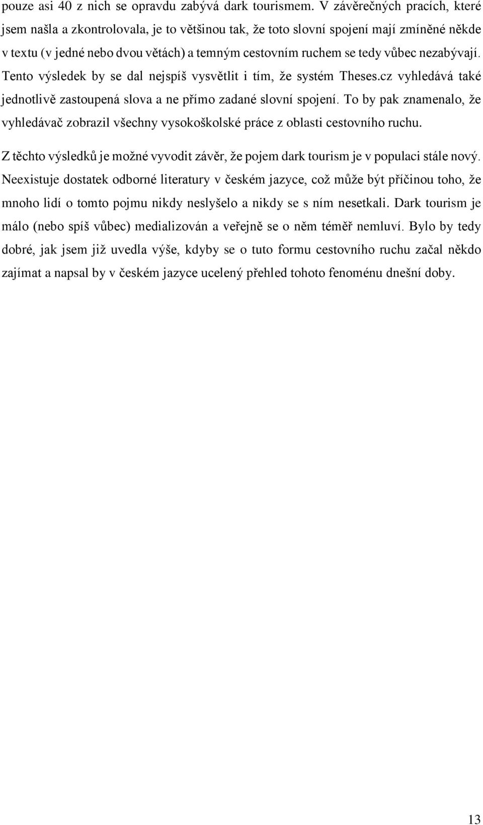nezabývají. Tento výsledek by se dal nejspíš vysvětlit i tím, že systém Theses.cz vyhledává také jednotlivě zastoupená slova a ne přímo zadané slovní spojení.