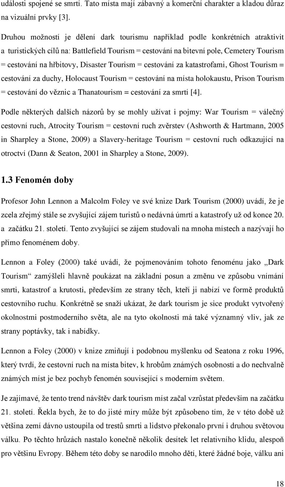 Disaster Tourism = cestování za katastrofami, Ghost Tourism = cestování za duchy, Holocaust Tourism = cestování na místa holokaustu, Prison Tourism = cestování do věznic a Thanatourism = cestování za