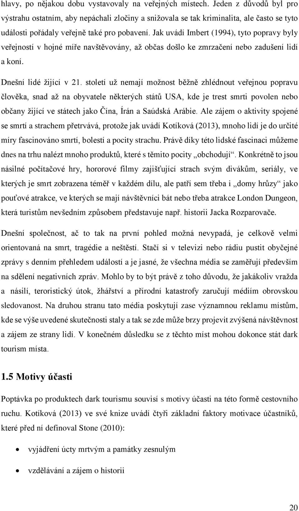 Jak uvádí Imbert (1994), tyto popravy byly veřejností v hojné míře navštěvovány, až občas došlo ke zmrzačení nebo zadušení lidí a koní. Dnešní lidé žijící v 21.