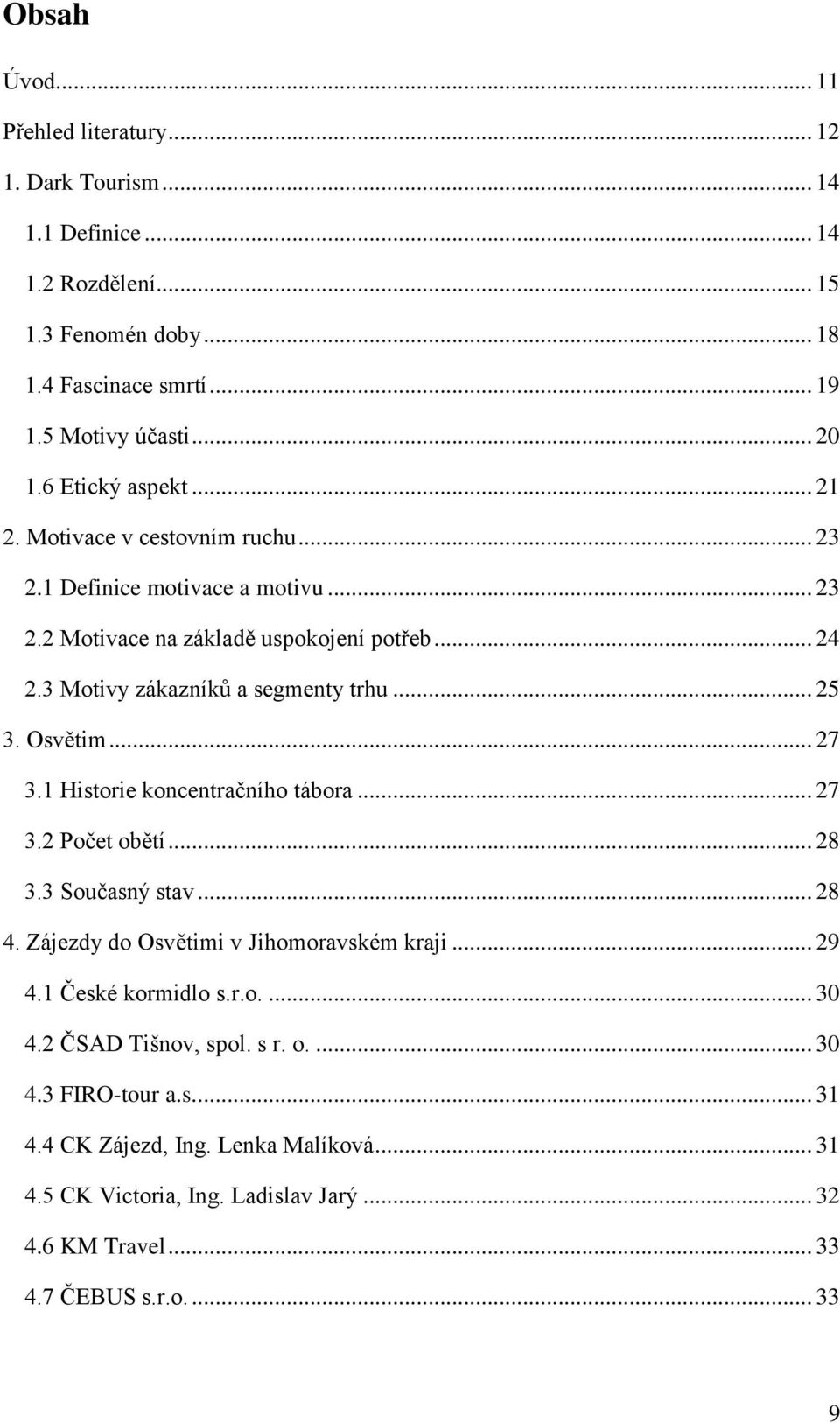 .. 25 3. Osvětim... 27 3.1 Historie koncentračního tábora... 27 3.2 Počet obětí... 28 3.3 Současný stav... 28 4. Zájezdy do Osvětimi v Jihomoravském kraji... 29 4.1 České kormidlo s.r.o.... 30 4.