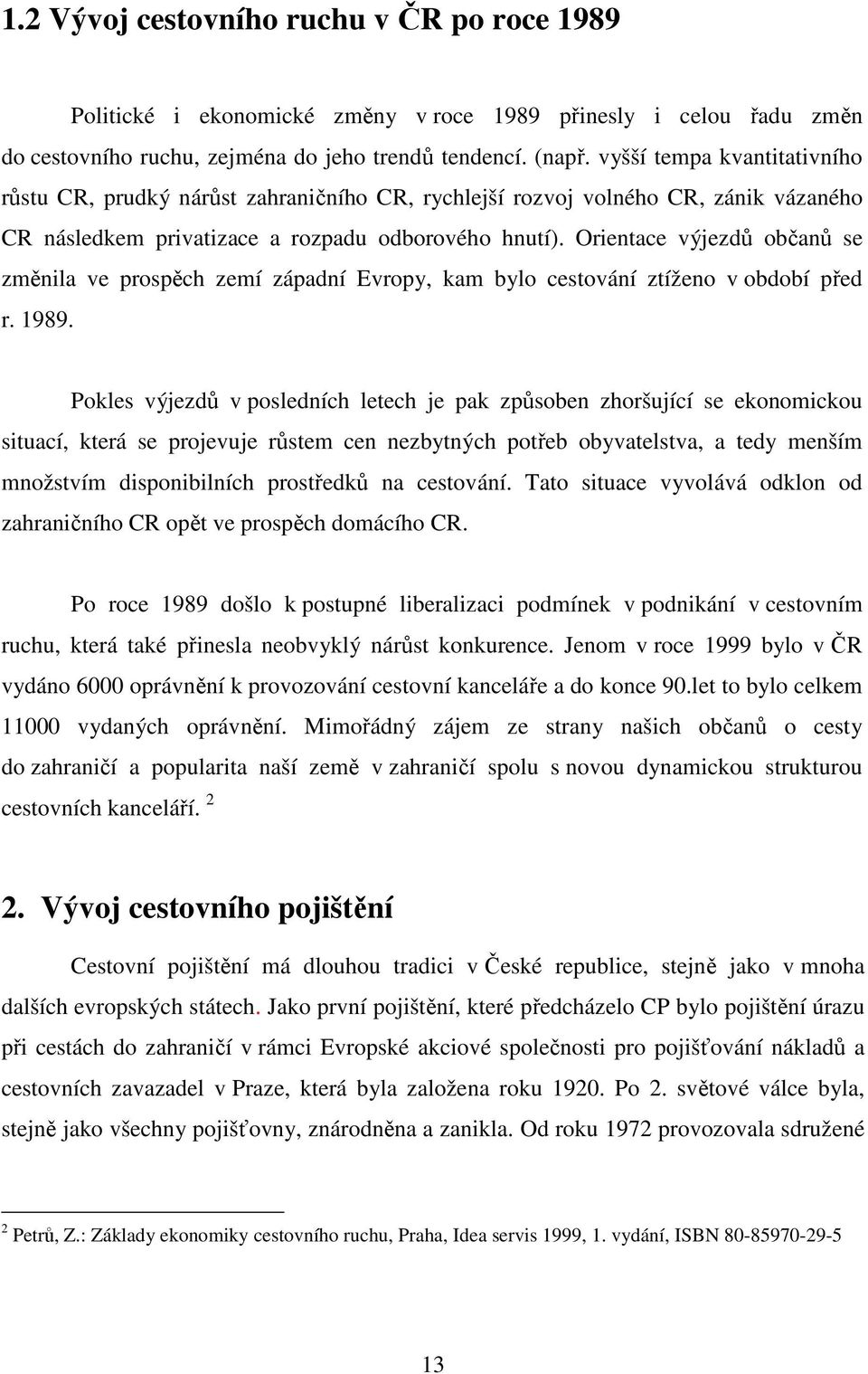 Orientace výjezdů občanů se změnila ve prospěch zemí západní Evropy, kam bylo cestování ztíženo v období před r. 1989.