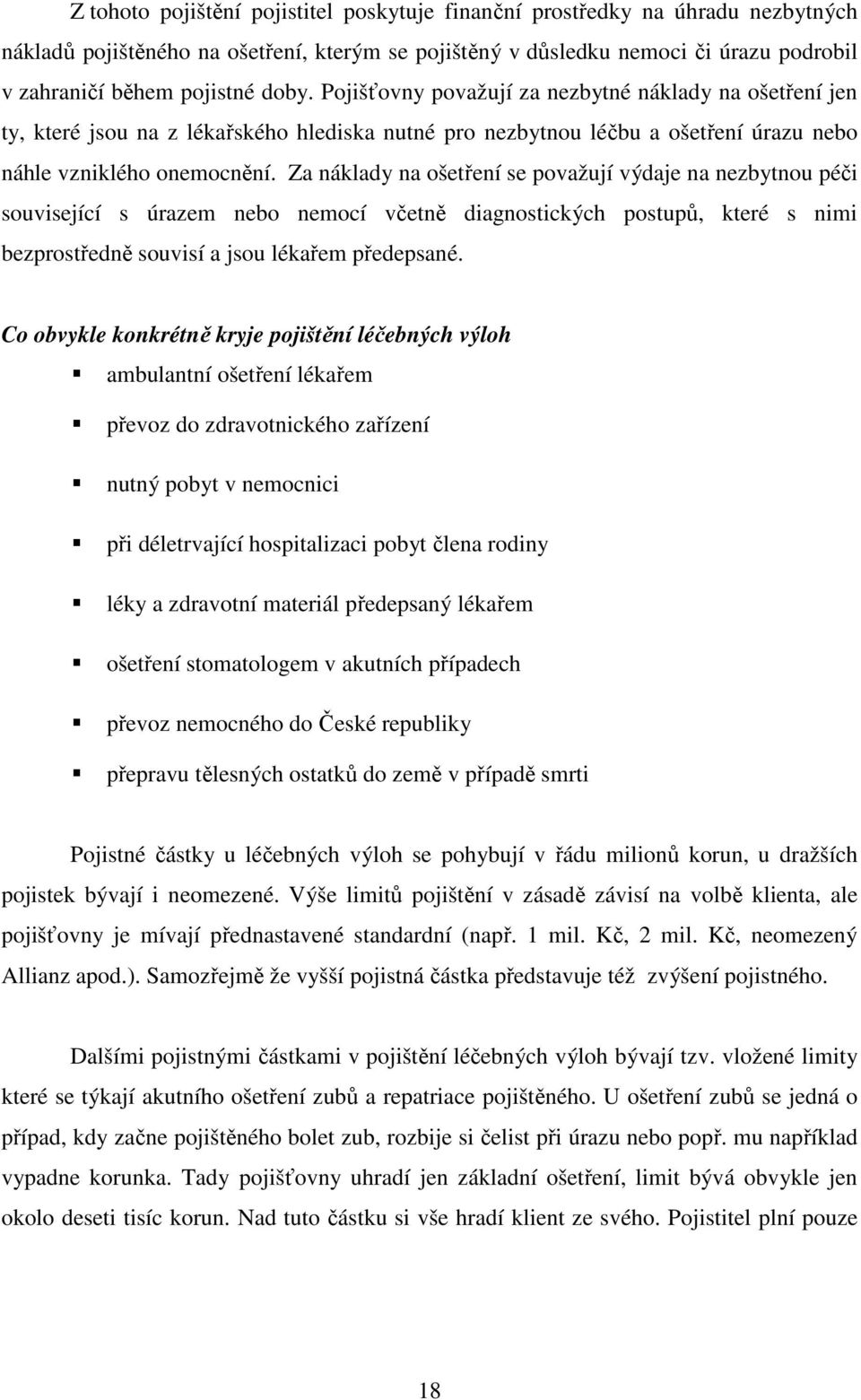 Za náklady na ošetření se považují výdaje na nezbytnou péči související s úrazem nebo nemocí včetně diagnostických postupů, které s nimi bezprostředně souvisí a jsou lékařem předepsané.