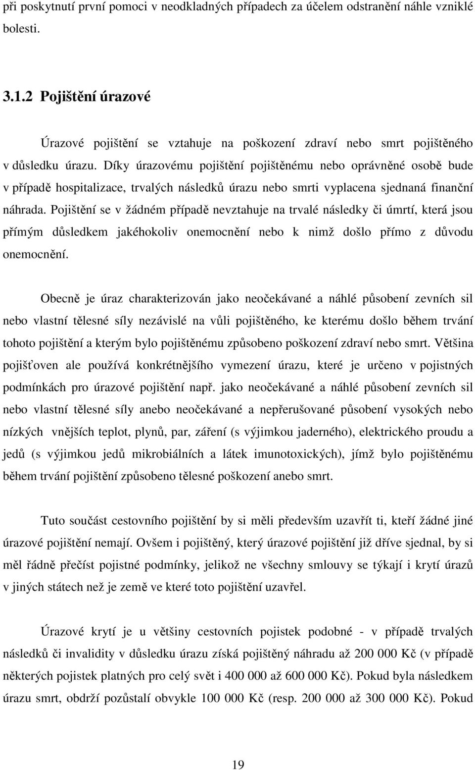 Díky úrazovému pojištění pojištěnému nebo oprávněné osobě bude v případě hospitalizace, trvalých následků úrazu nebo smrti vyplacena sjednaná finanční náhrada.