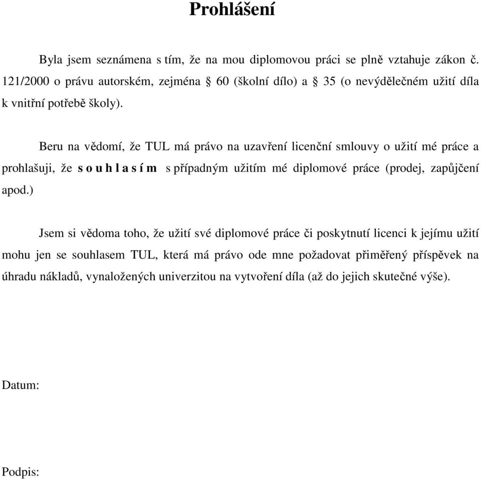 Beru na vědomí, že TUL má právo na uzavření licenční smlouvy o užití mé práce a prohlašuji, že s o u h l a s í m s případným užitím mé diplomové práce (prodej,