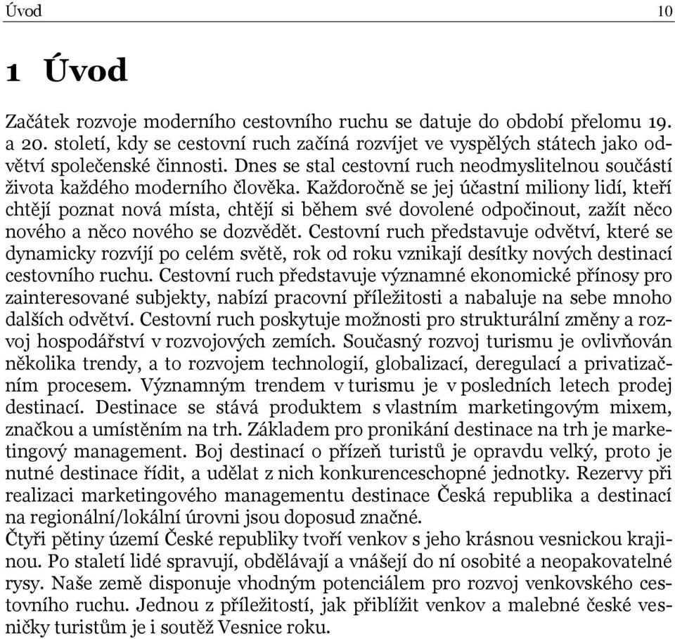 Kaţdoročně se jej účastní miliony lidí, kteří chtějí poznat nová místa, chtějí si během své dovolené odpočinout, zaţít něco nového a něco nového se dozvědět.