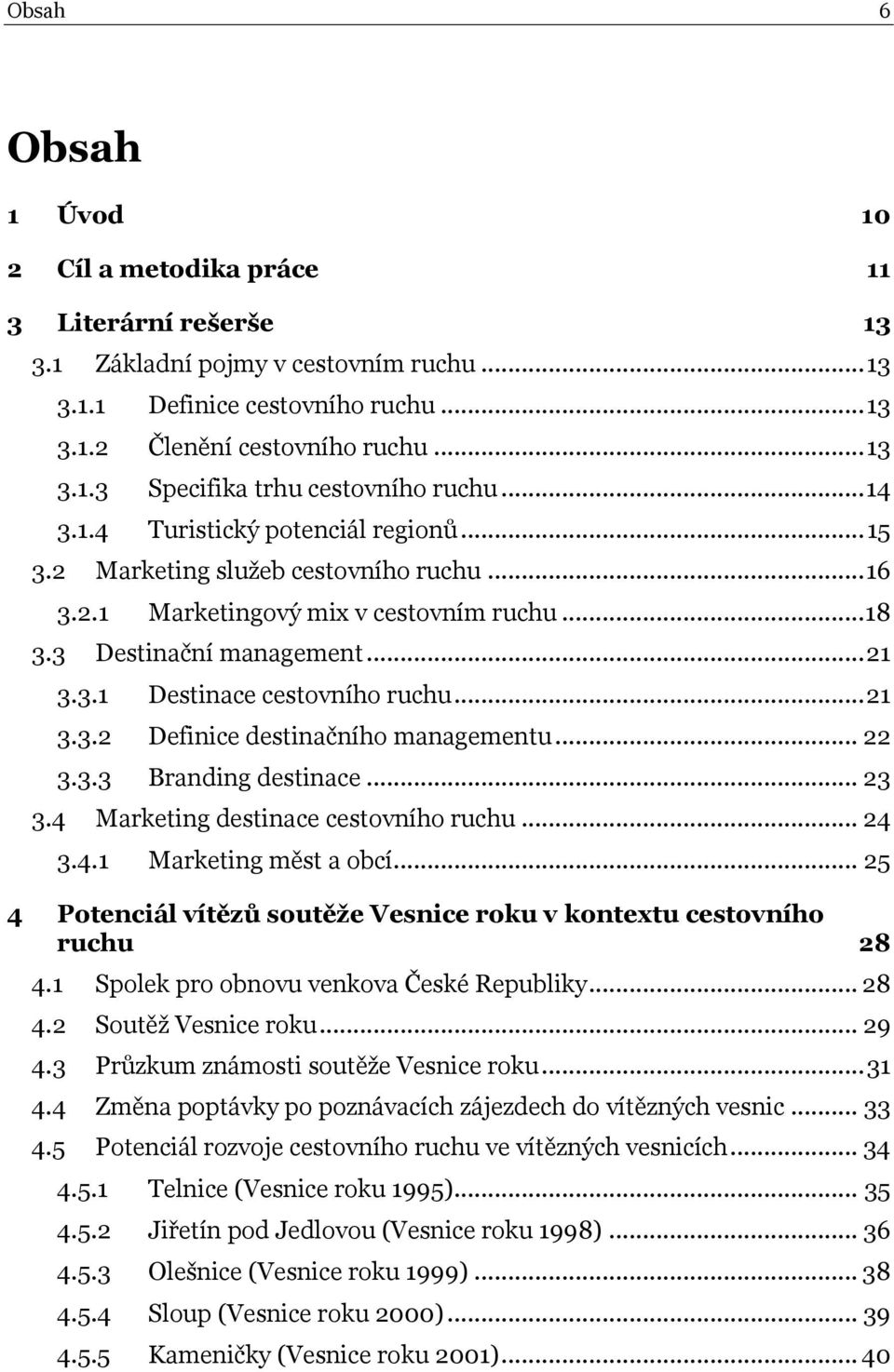 .. 21 3.3.2 Definice destinačního managementu... 22 3.3.3 Branding destinace... 23 3.4 Marketing destinace cestovního ruchu... 24 3.4.1 Marketing měst a obcí.