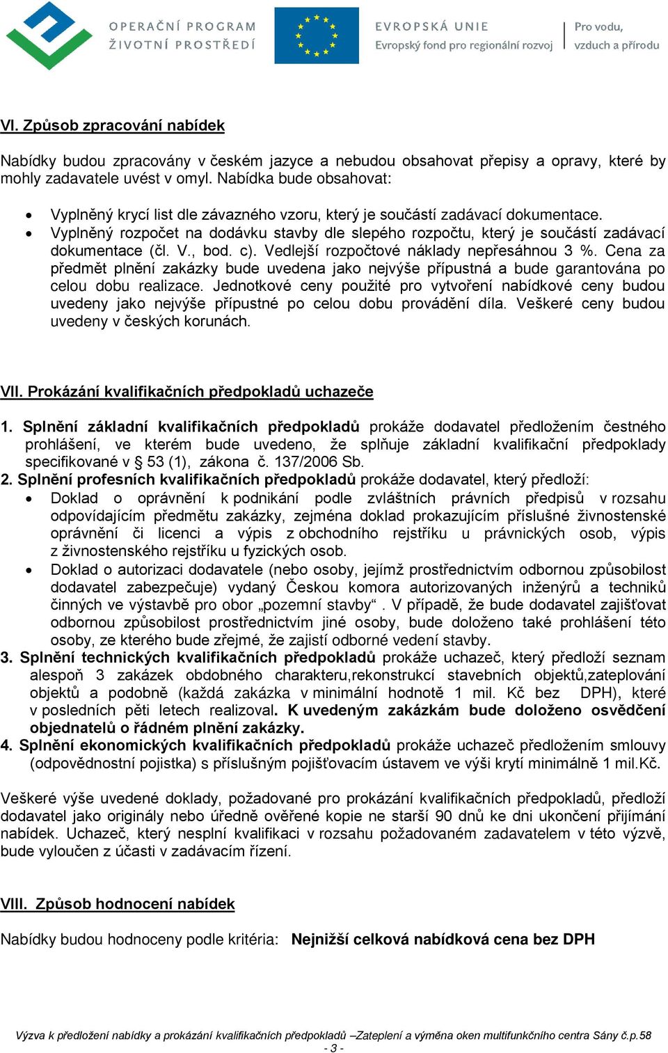 Vyplněný rozpočet na dodávku stavby dle slepého rozpočtu, který je součástí zadávací dokumentace (čl. V., bod. c). Vedlejší rozpočtové náklady nepřesáhnou 3 %.