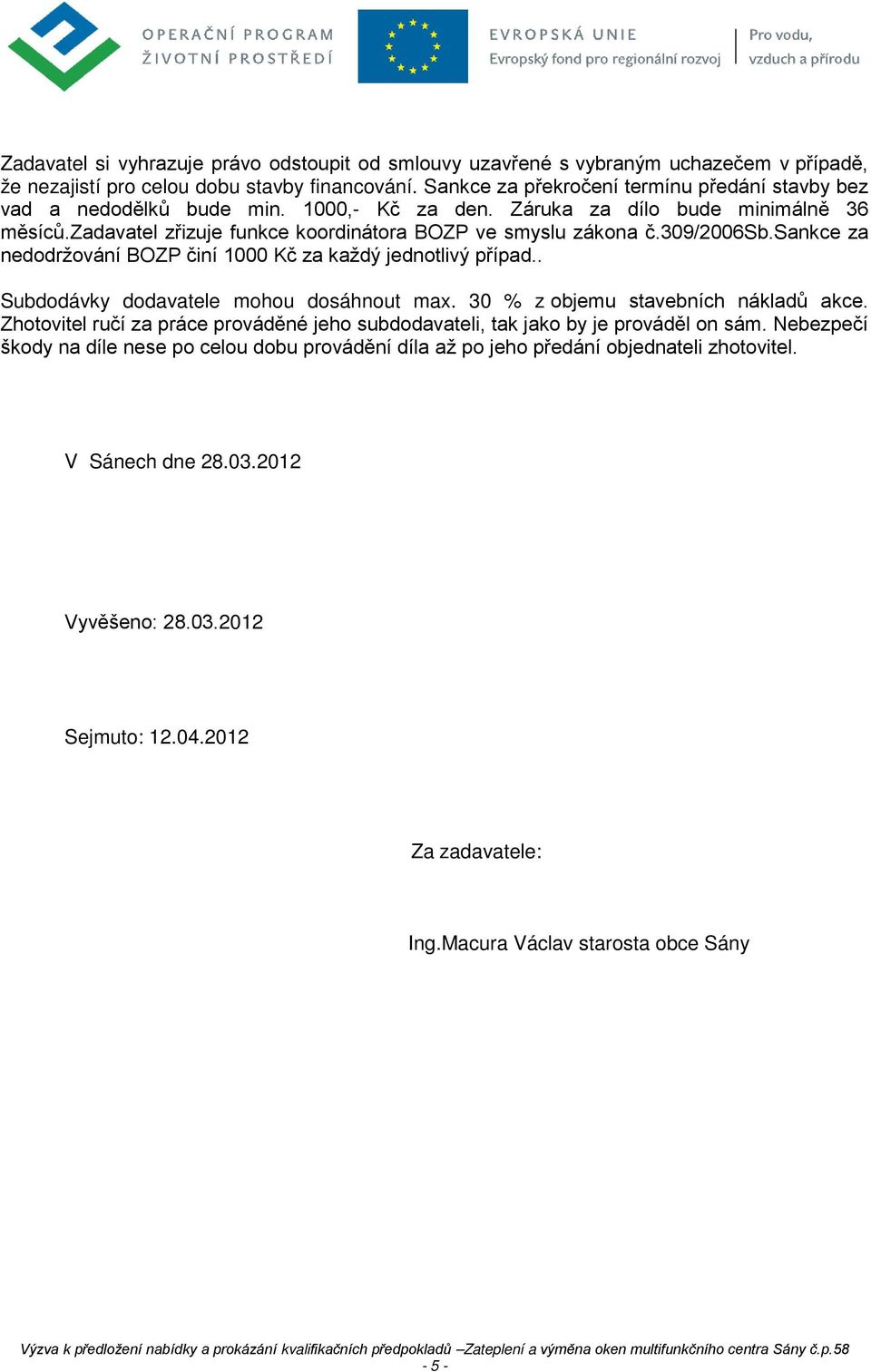 309/2006sb.sankce za nedodržování BOZP činí 1000 Kč za každý jednotlivý případ.. Subdodávky dodavatele mohou dosáhnout max. 30 % z objemu stavebních nákladů akce.