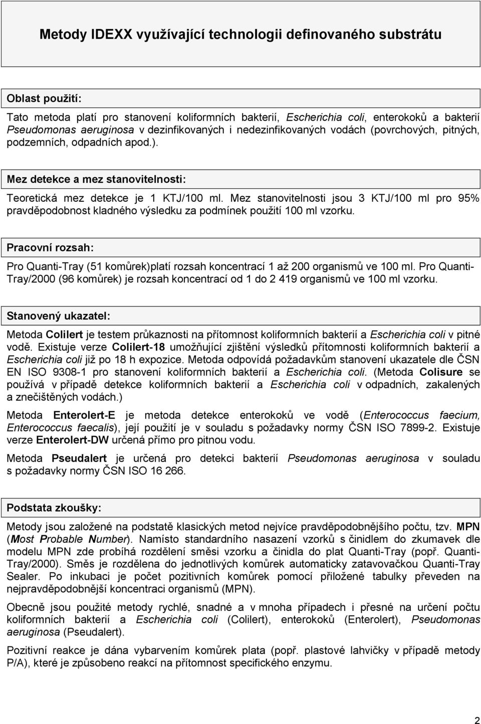 Mez stanovitelnosti jsou 3 KTJ/100 ml pro 95% pravděpodobnost kladného výsledku za podmínek použití 100 ml vzorku.