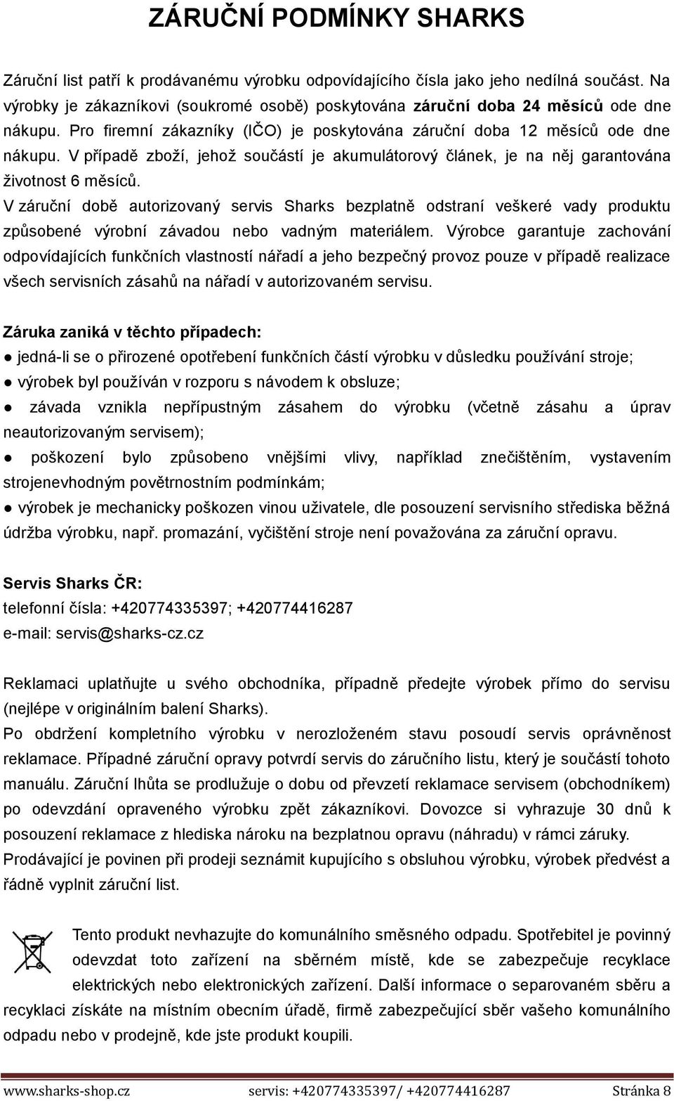 V případě zboží, jehož součástí je akumulátorový článek, je na něj garantována životnost 6 měsíců.