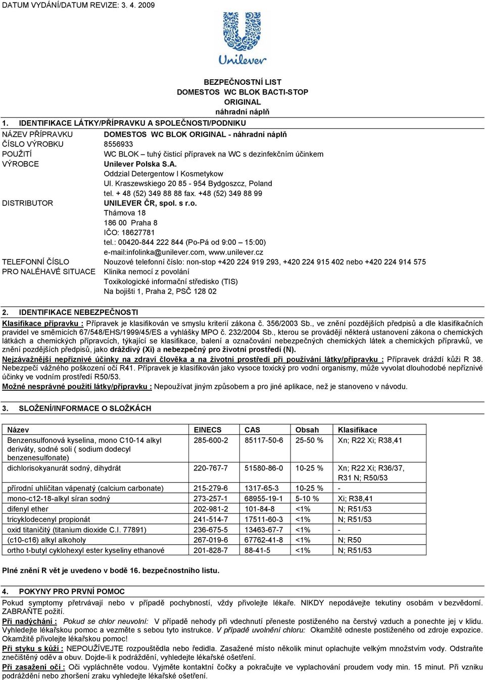 VÝROBCE Unilever Polska S.A. Oddzial Detergentow I Kosmetykow Ul. Kraszewskiego 20 85-954 Bydgoszcz, Poland tel. + 48 (52) 349 88 88 fax. +48 (52) 349 88 99 DISTRIBUTOR UNILEVER ČR, spol. s r.o. Thámova 18 186 00 Praha 8 IČO: 18627781 tel.