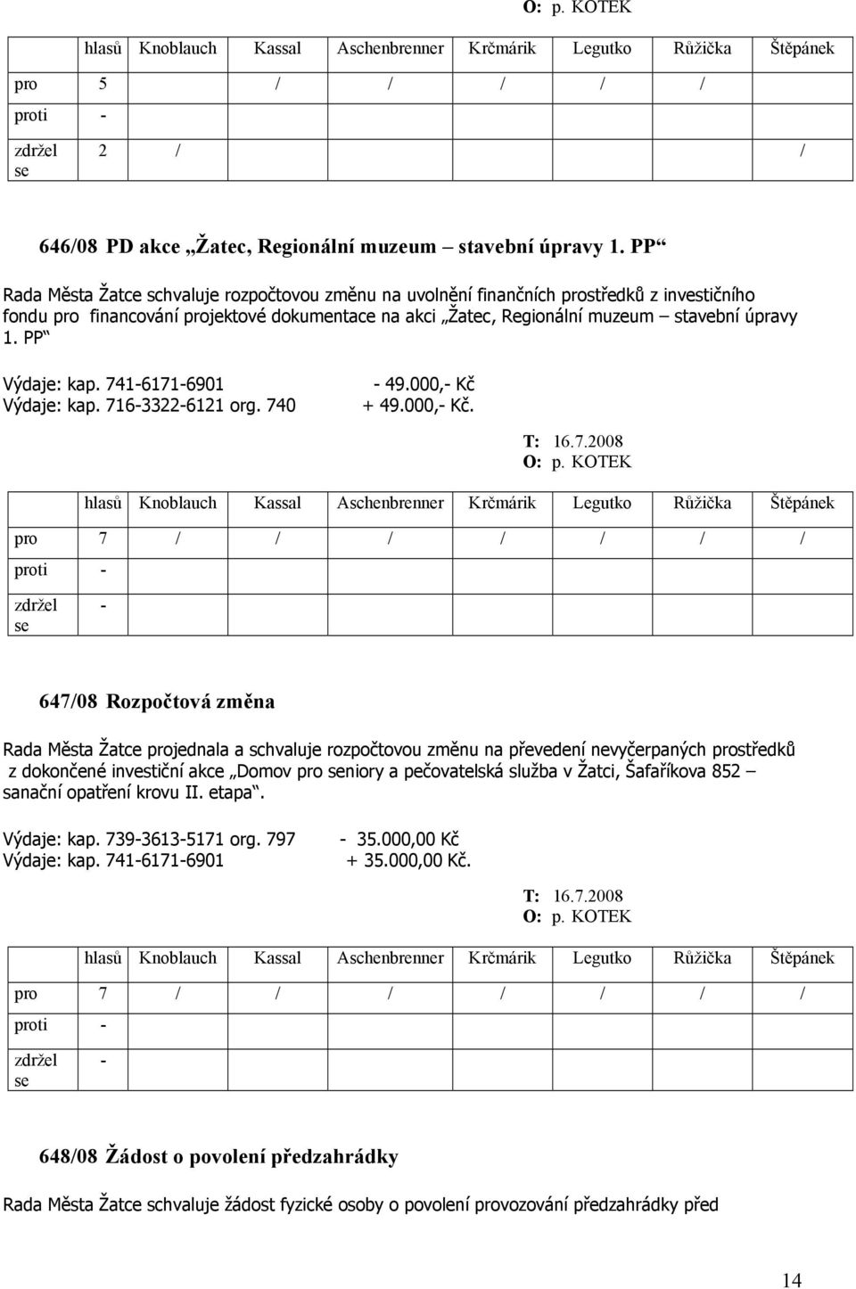 PP Výdaje: kap. 74161716901 Výdaje: kap. 71633226121 org. 740 49.000, Kč + 49.000, Kč. T: 16.7.2008 O: p.