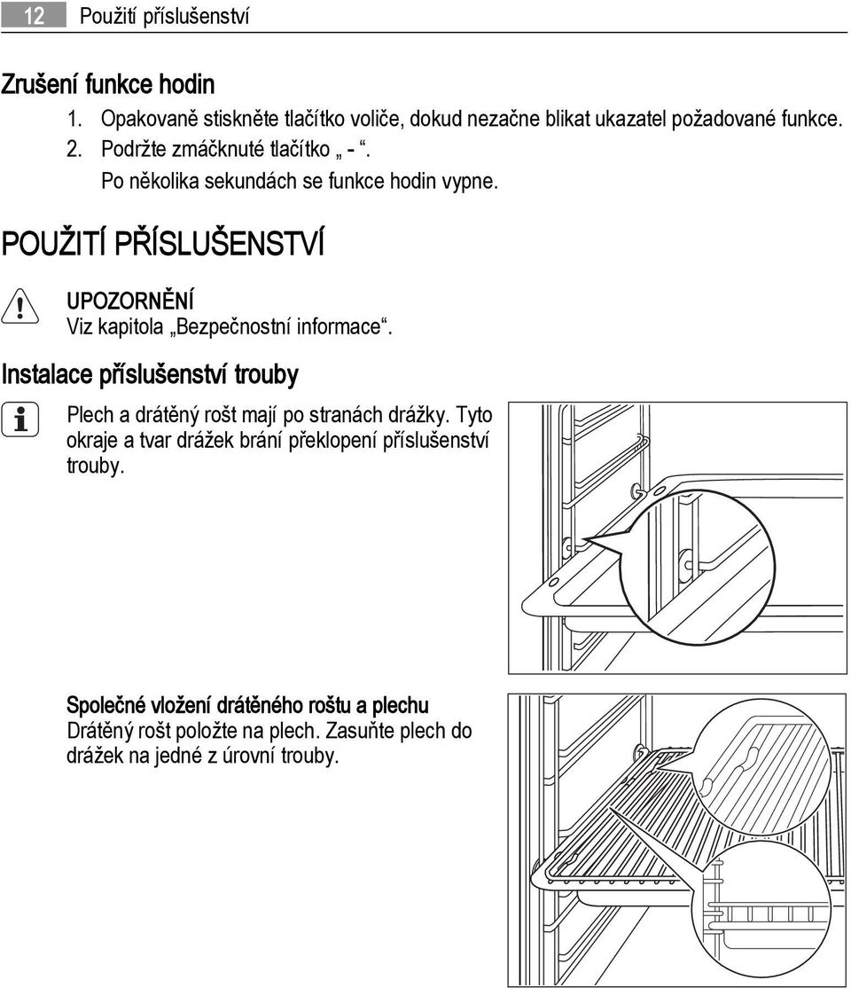 POUŽITÍ PŘÍSLUŠENSTVÍ UPOZORNĚNÍ Viz kapitola Bezpečnostní informace.