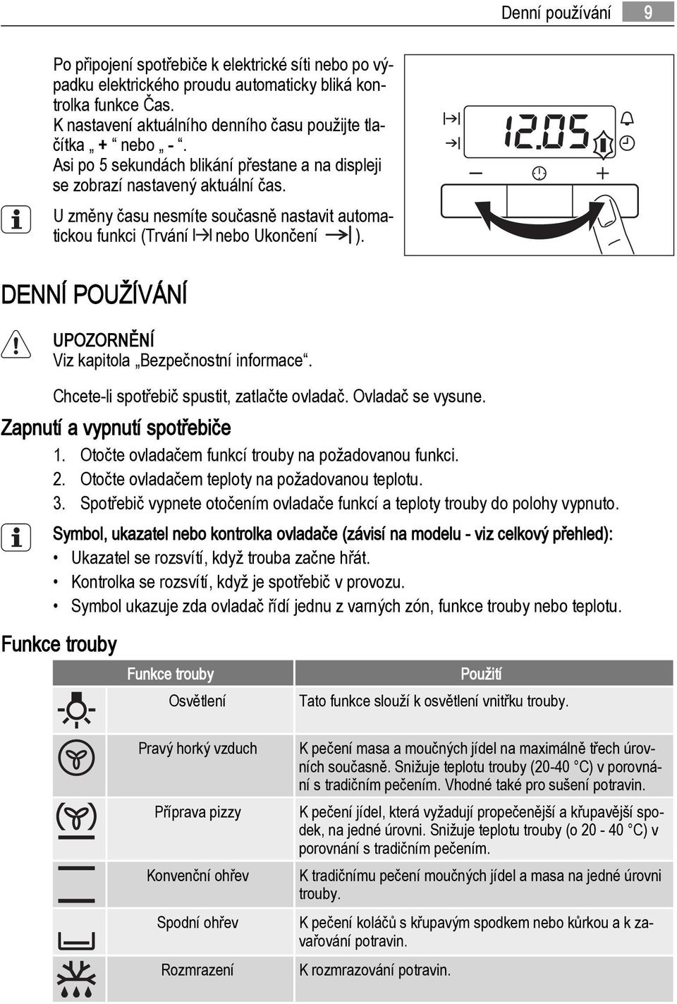 DENNÍ POUŽÍVÁNÍ UPOZORNĚNÍ Viz kapitola Bezpečnostní informace. Chcete-li spotřebič spustit, zatlačte ovladač. Ovladač se vysune. Zapnutí a vypnutí spotřebiče 1.