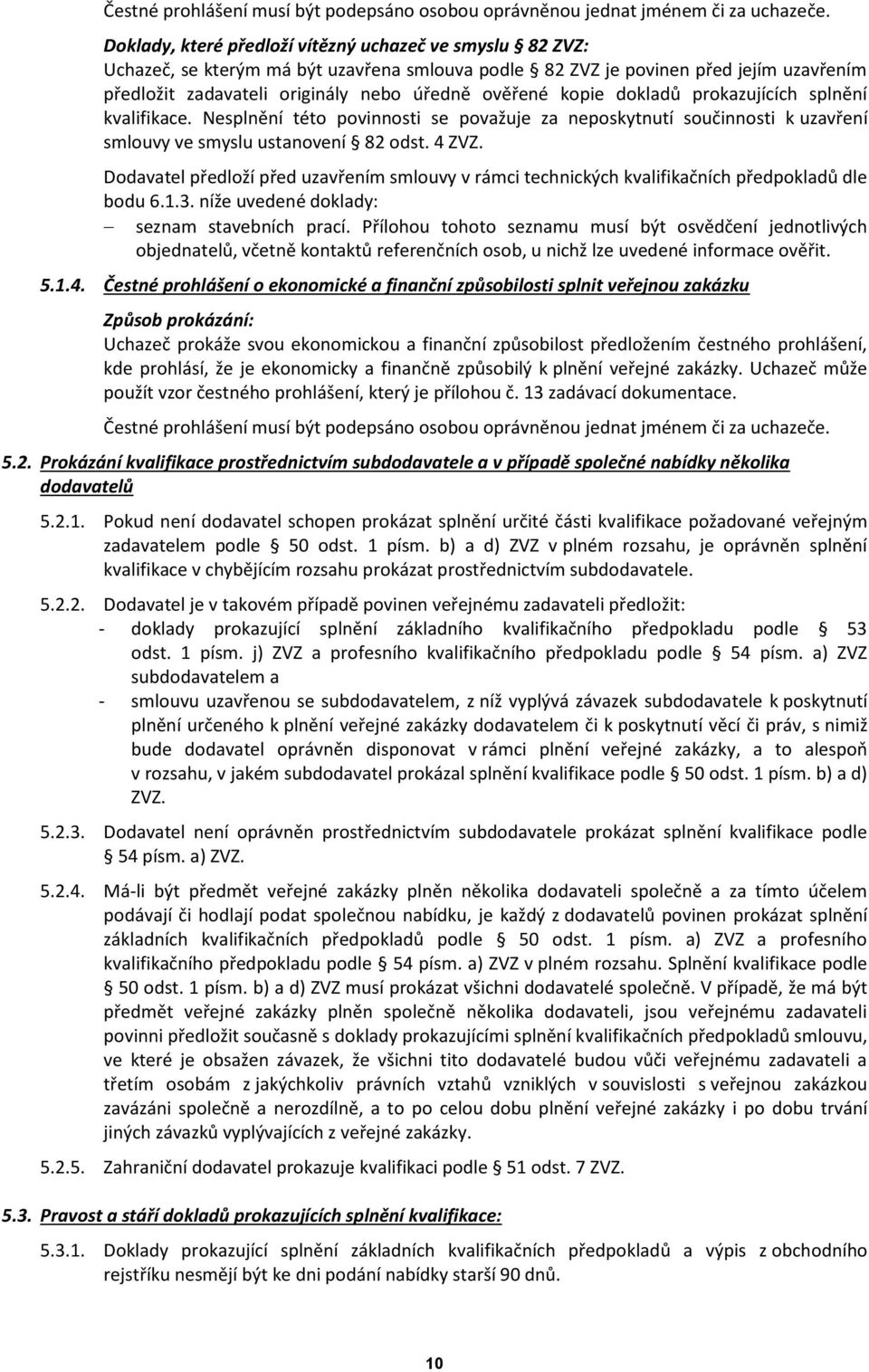 kopie dokladů prokazujících splnění kvalifikace. Nesplnění této povinnosti se považuje za neposkytnutí součinnosti k uzavření smlouvy ve smyslu ustanovení 82 odst. 4 ZVZ.