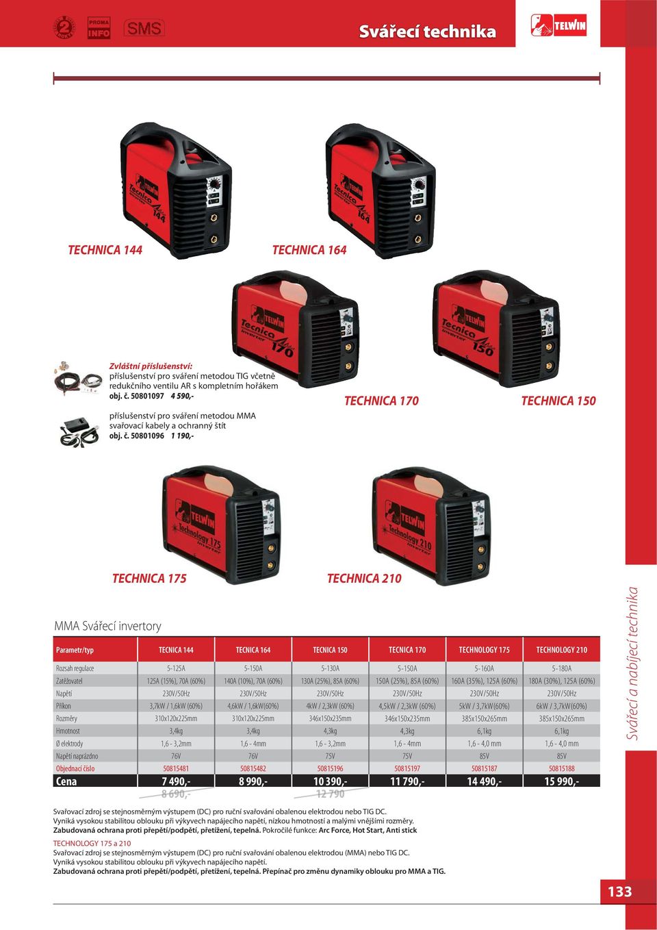 50801096 1 190,- TECHNICA 170 TECHNICA 150 TECHNICA 175 TECHNICA 210 MMA Svářecí invertory Parametr/typ TECNICA 144 TECNICA 164 TECNICA 150 TECNICA 170 TECHNOLOGY 175 TECHNOLOGY 210 Rozsah regulace