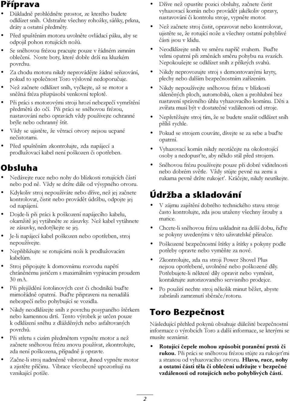 Za chodu motoru nikdy neprovádějte žádné seřizování, pokud to společnost Toro výslovně nedoporučuje. Než začnete odklízet sníh, vyčkejte, až se motor a sněžná fréza přizpůsobí venkovní teplotě.