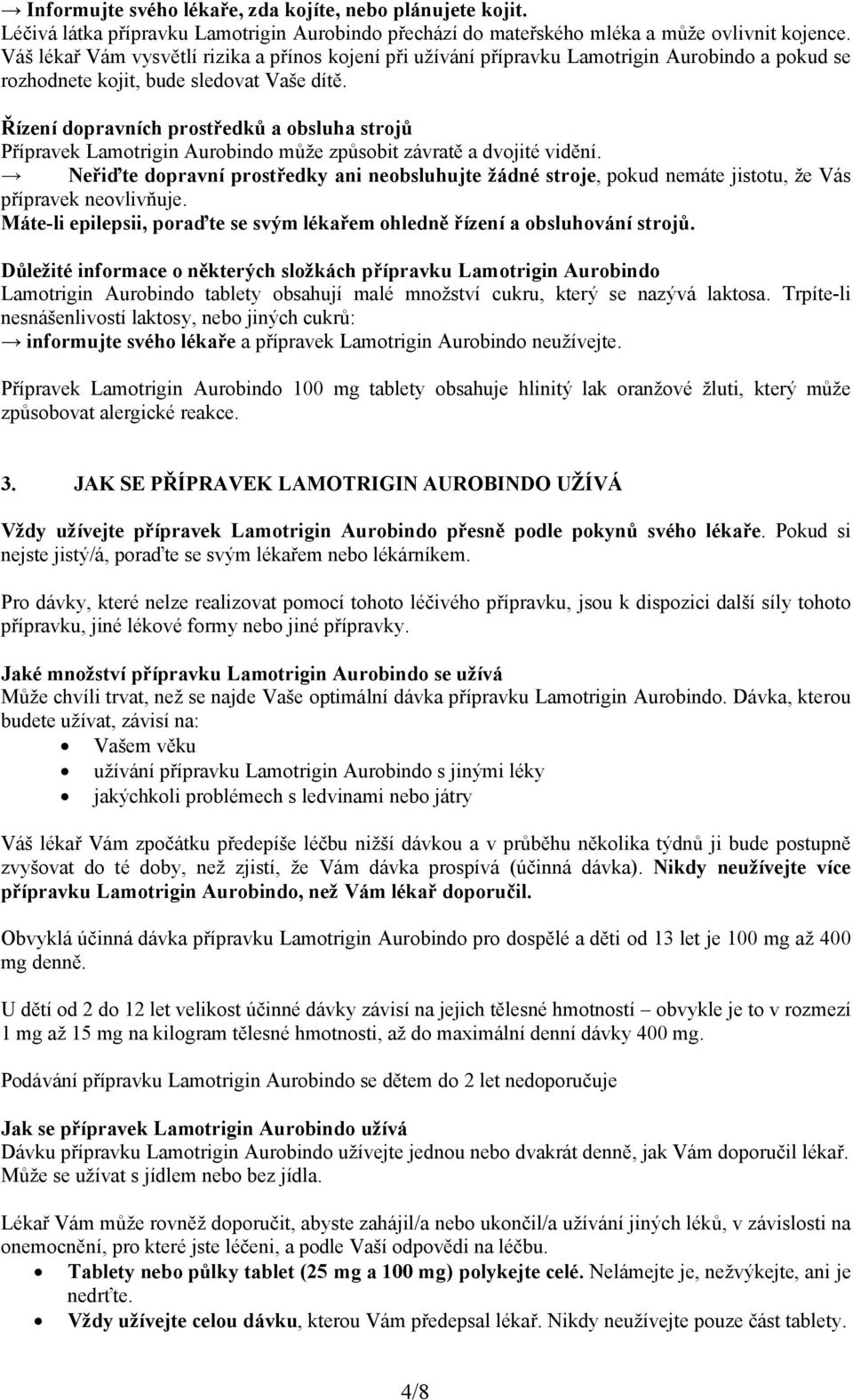 Řízení dopravních prostředků a obsluha strojů Přípravek Lamotrigin Aurobindo může způsobit závratě a dvojité vidění.