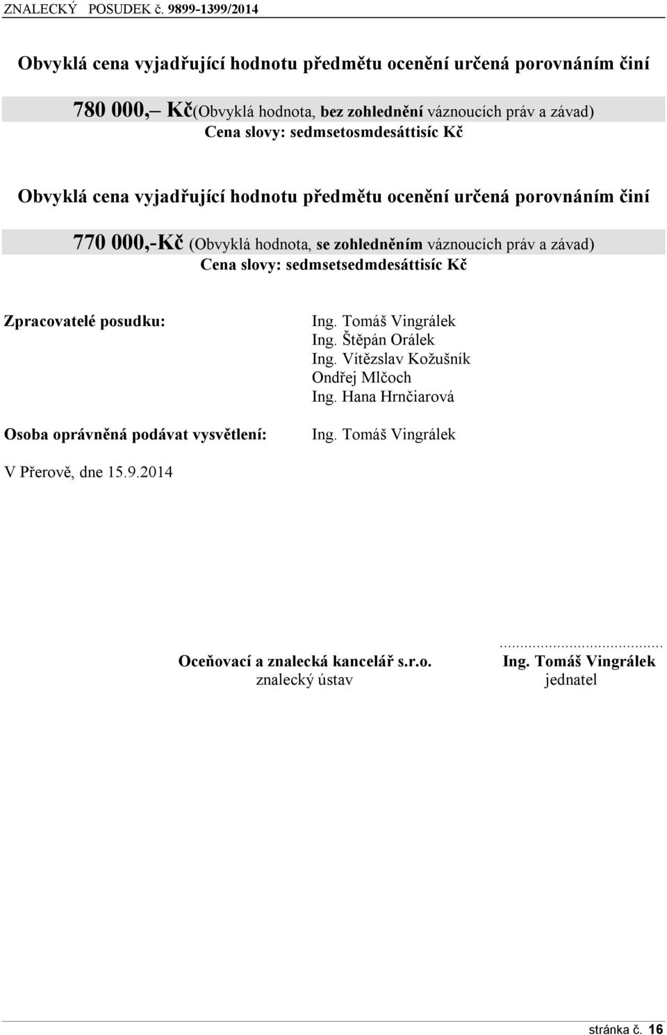 závad) Cena slovy: sedmsetsedmdesáttisíc Kč Zpracovatelé posudku: Osoba oprávněná podávat vysvětlení: Ing. Tomáš Vingrálek Ing. Štěpán Orálek Ing.