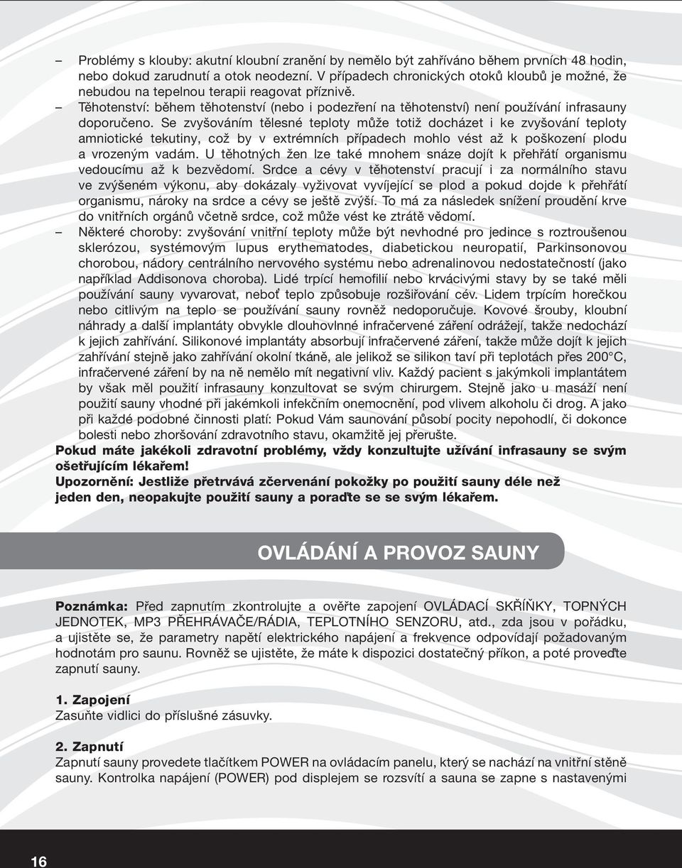 Se zvyšováním tělesné teploty může totiž docházet i ke zvyšování teploty amniotické tekutiny, což by v extrémních případech mohlo vést až k poškození plodu a vrozeným vadám.