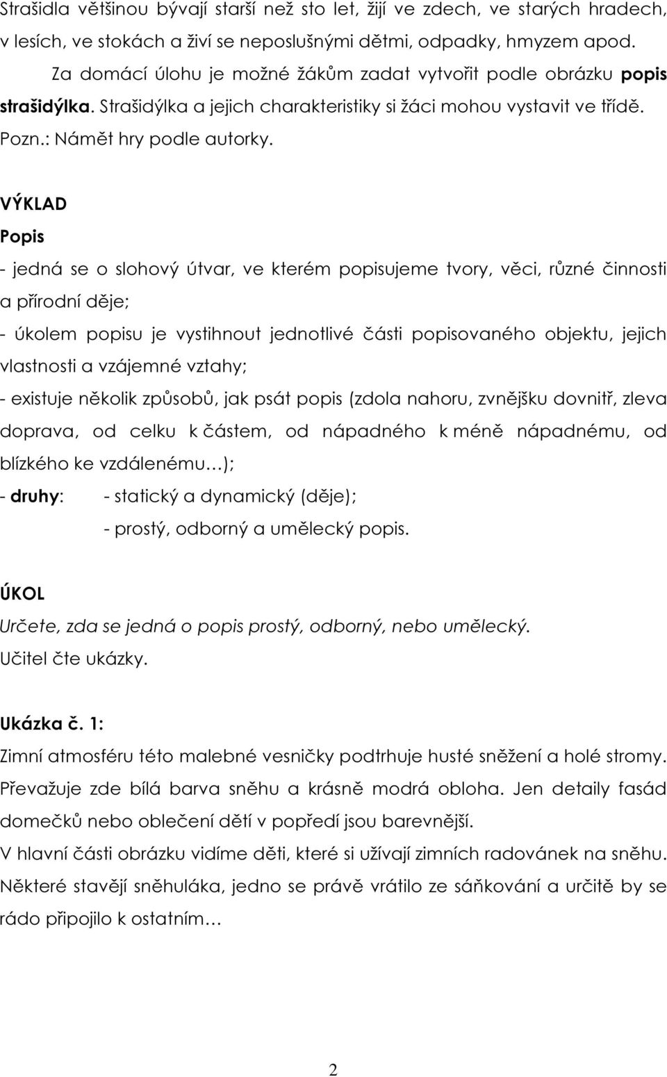 VÝKLAD Popis - jedná se o slohový útvar, ve kterém popisujeme tvory, věci, různé činnosti a přírodní děje; - úkolem popisu je vystihnout jednotlivé části popisovaného objektu, jejich vlastnosti a