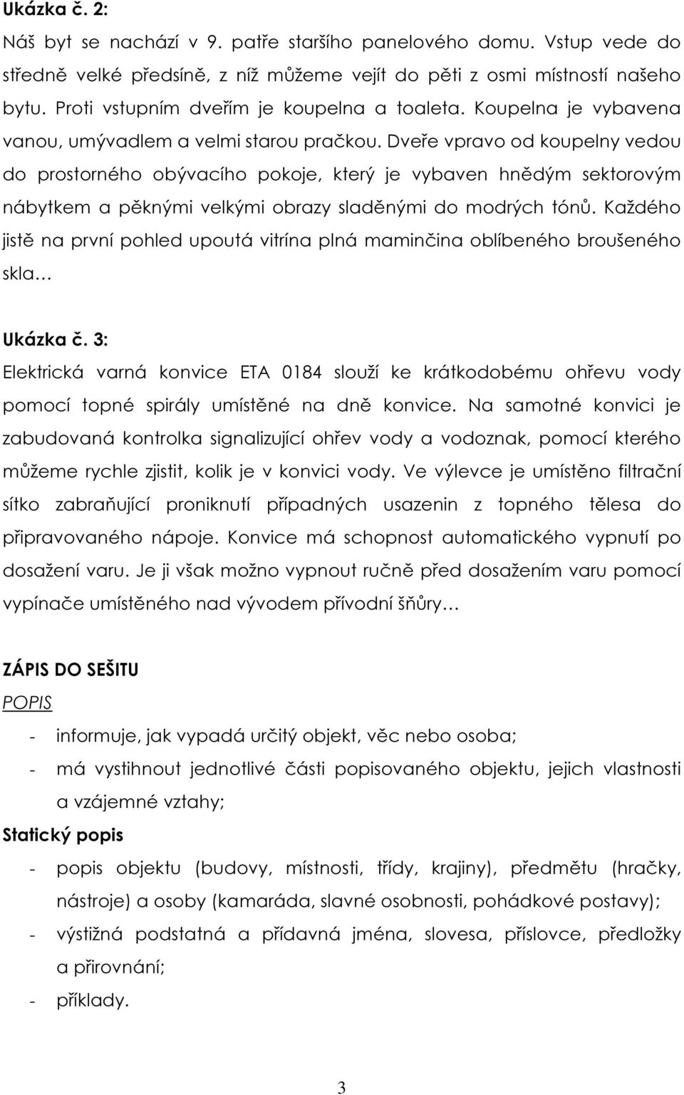 Dveře vpravo od koupelny vedou do prostorného obývacího pokoje, který je vybaven hnědým sektorovým nábytkem a pěknými velkými obrazy sladěnými do modrých tónů.