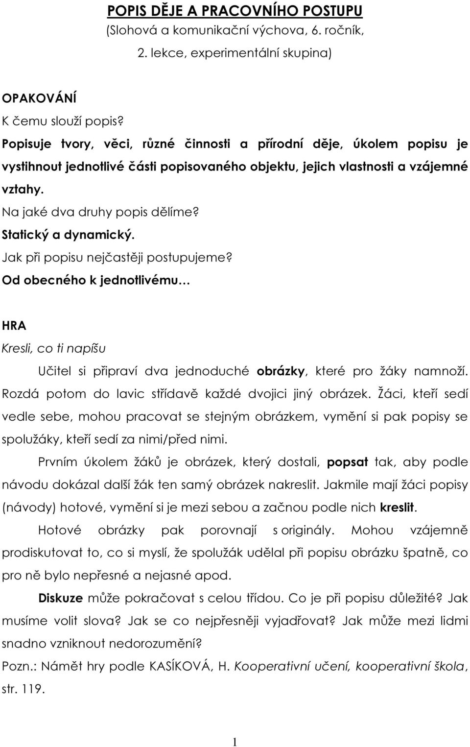 Statický a dynamický. Jak při popisu nejčastěji postupujeme? Od obecného k jednotlivému HRA Kresli, co ti napíšu Učitel si připraví dva jednoduché obrázky, které pro žáky namnoží.